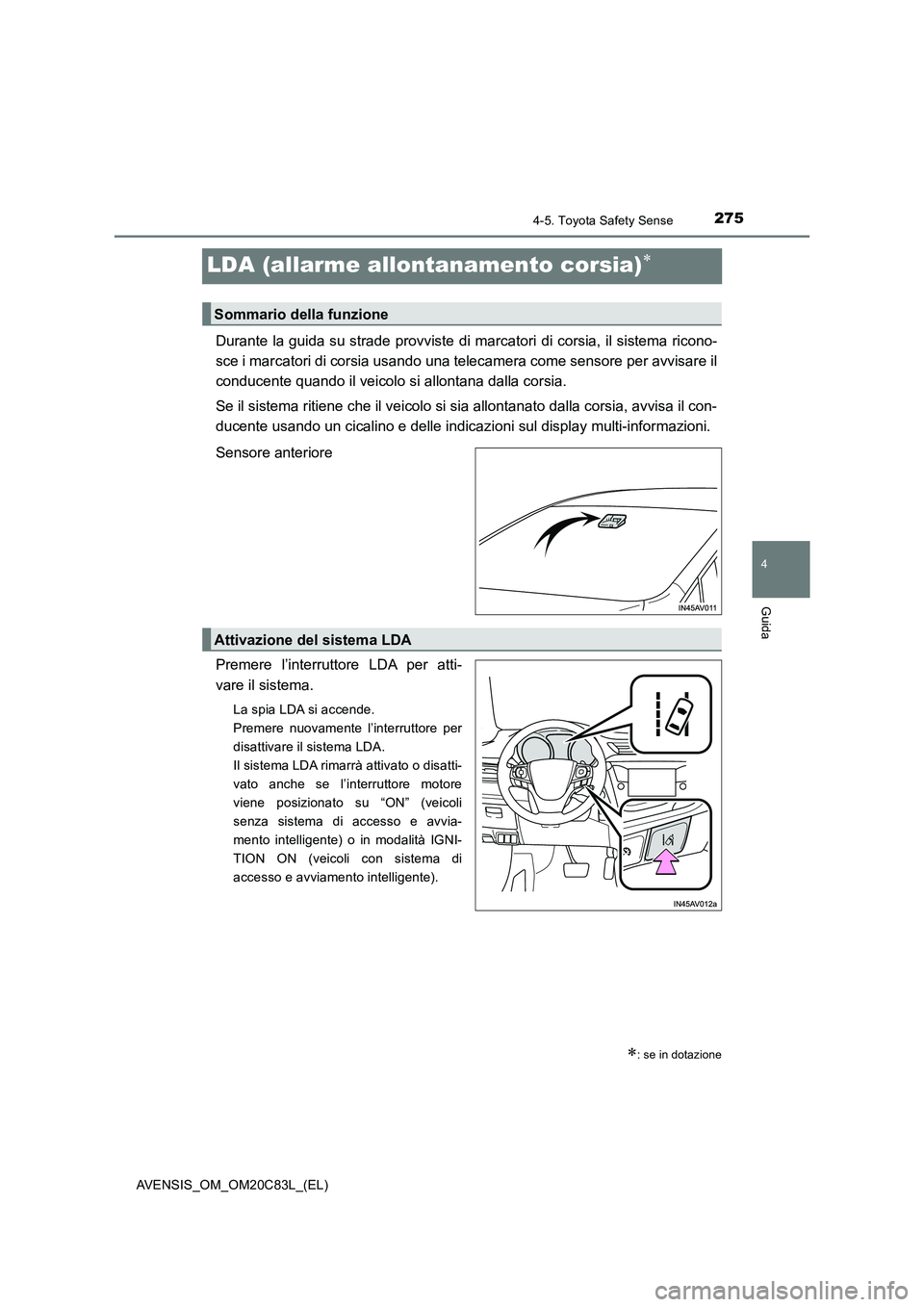 TOYOTA AVENSIS 2018 Manuale duso (in Italian) 275
4
4-5. Toyota Safety Sense
Guida
AVENSIS_OM_OM20C83L_(EL)
LDA (allarme allontanamento corsia)
Durante la guida su strade provviste di marcatori di corsia, il sistema ricono-
sce i marcatori di TOYOTA AVENSIS 2018 Manuale duso (in Italian) 275
4
4-5. Toyota Safety Sense
Guida
AVENSIS_OM_OM20C83L_(EL)
LDA (allarme allontanamento corsia)
Durante la guida su strade provviste di marcatori di corsia, il sistema ricono-
sce i marcatori di