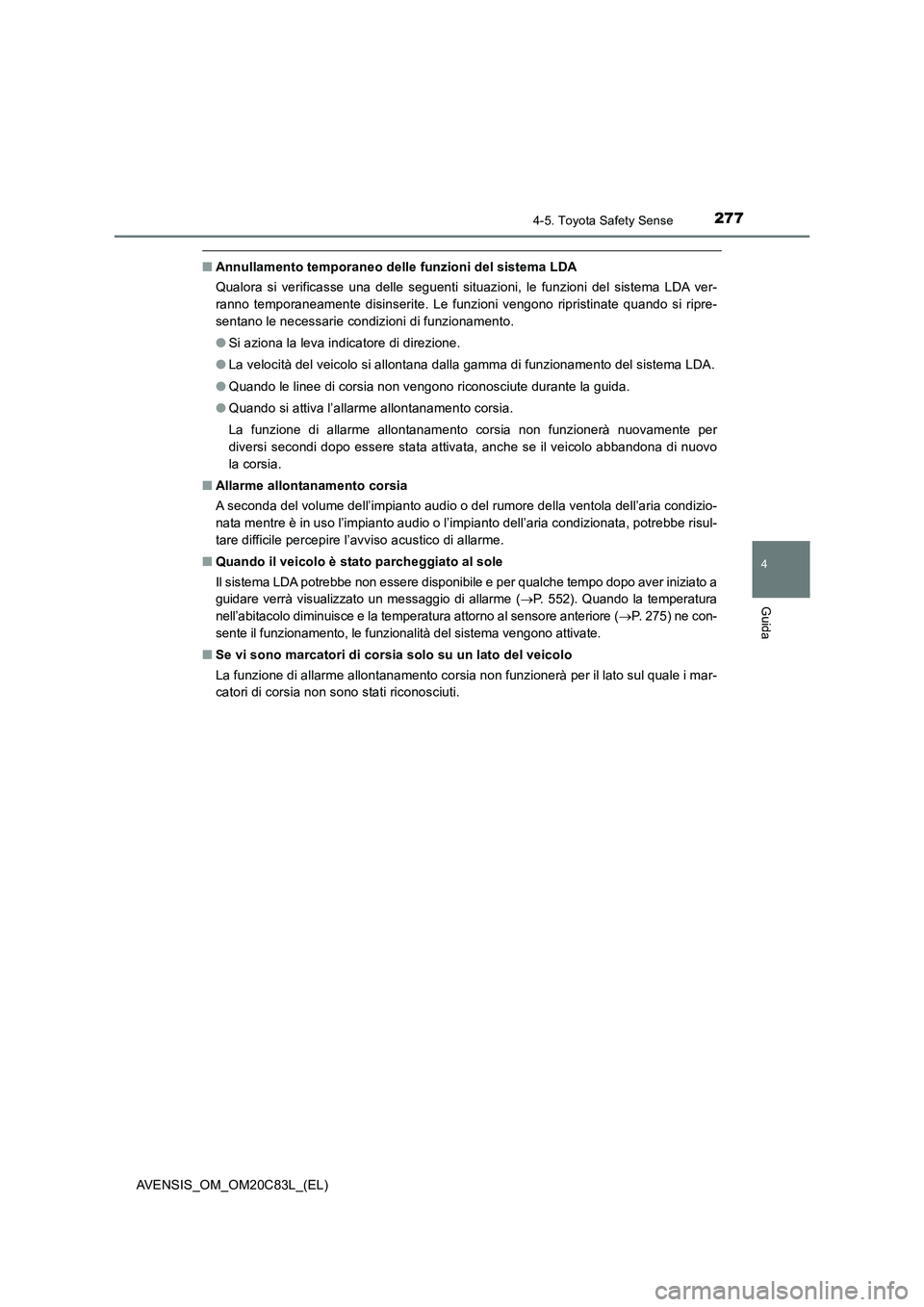 TOYOTA AVENSIS 2018 Manuale duso (in Italian) 2774-5. Toyota Safety Sense
4
Guida
AVENSIS_OM_OM20C83L_(EL)
■Annullamento temporaneo delle funzioni del sistema LDA
Qualora si verificasse una delle seguenti situazioni, le funzioni del sistema LDA TOYOTA AVENSIS 2018 Manuale duso (in Italian) 2774-5. Toyota Safety Sense
4
Guida
AVENSIS_OM_OM20C83L_(EL)
■Annullamento temporaneo delle funzioni del sistema LDA
Qualora si verificasse una delle seguenti situazioni, le funzioni del sistema LDA
