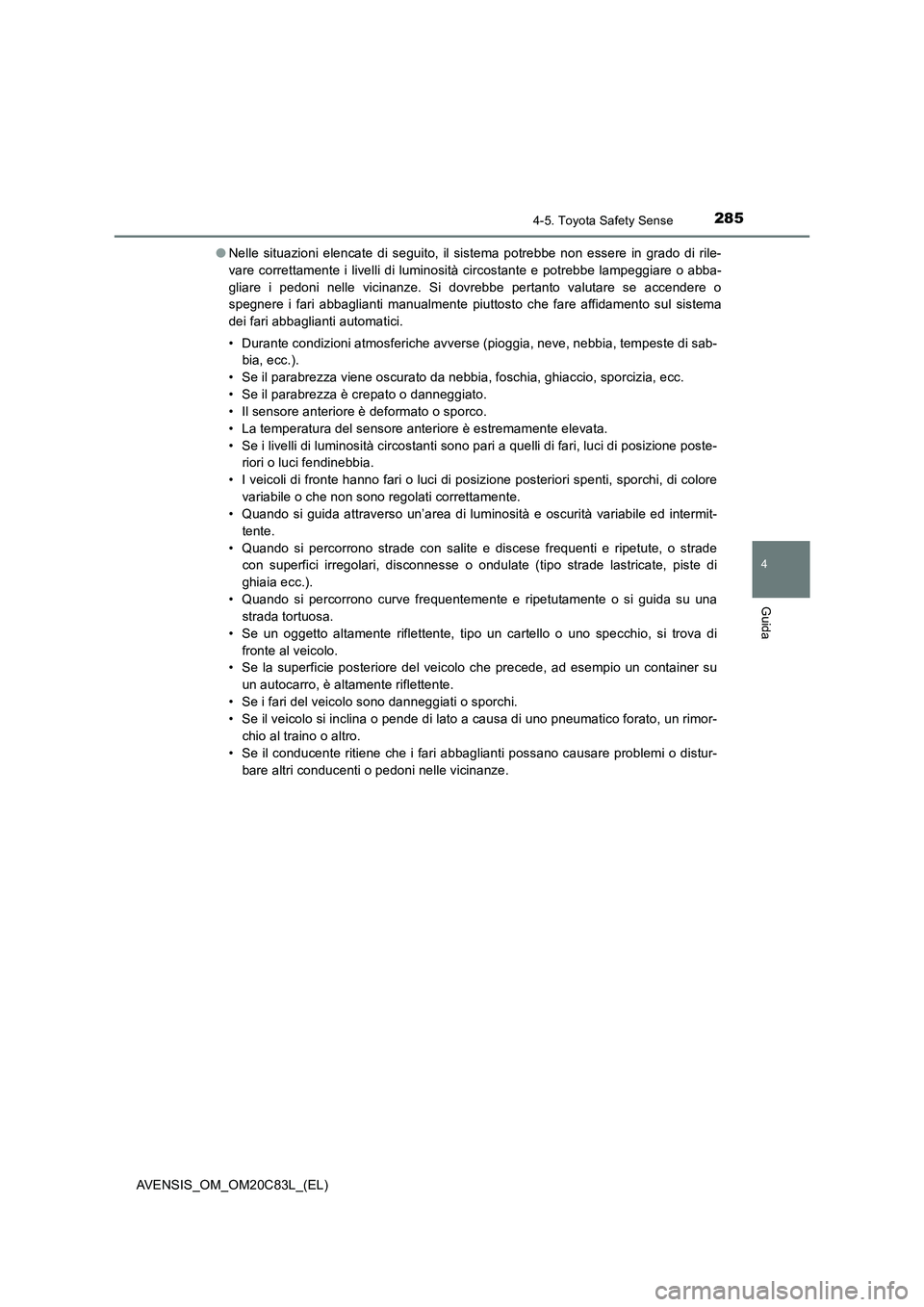 TOYOTA AVENSIS 2018  Manuale duso (in Italian) 2854-5. Toyota Safety Sense
4
Guida
AVENSIS_OM_OM20C83L_(EL)●Nelle situazioni elencate di seguito, il sistema potrebbe non essere in grado di rile-
vare correttamente i livelli di luminosità circos
