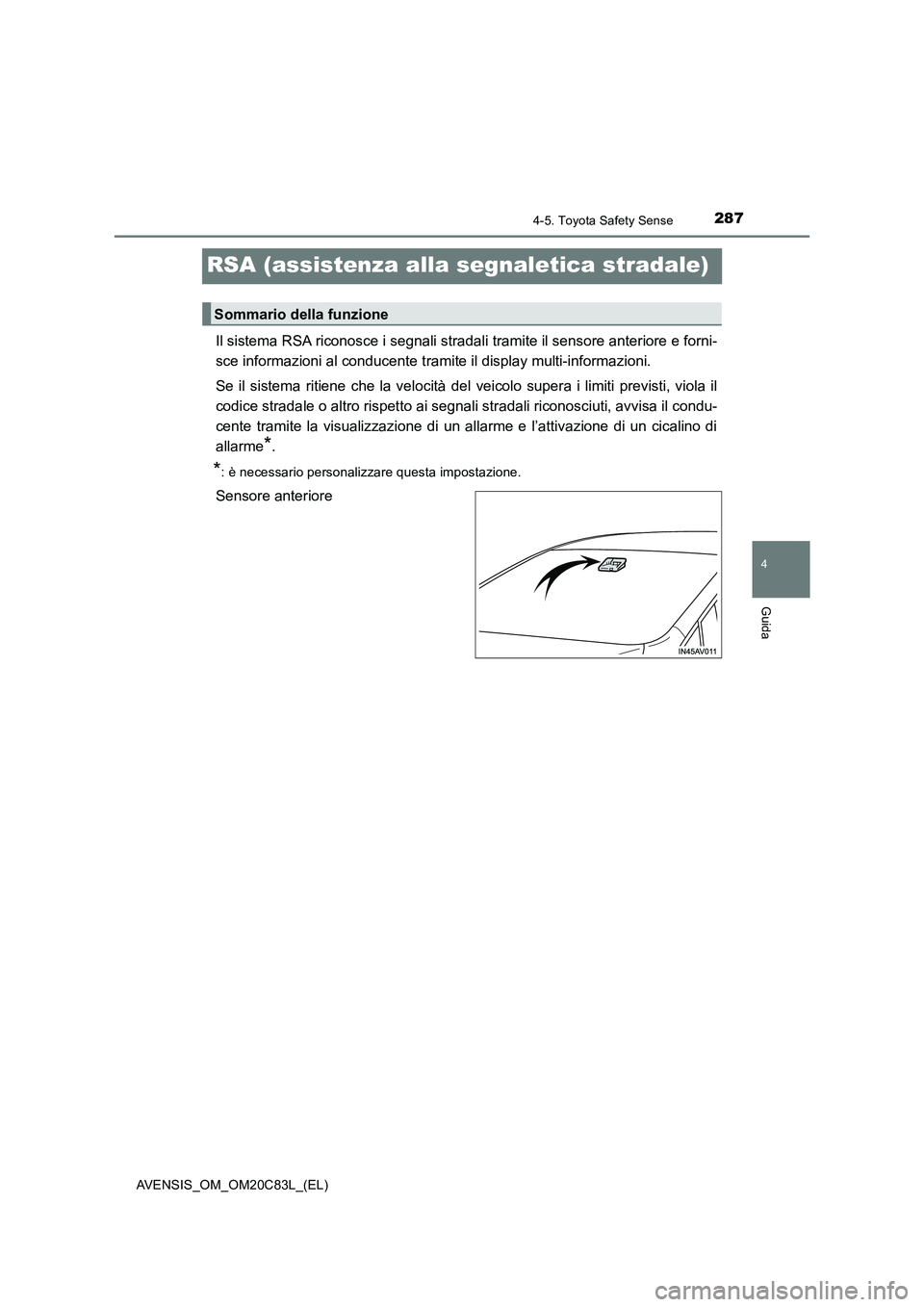 TOYOTA AVENSIS 2018  Manuale duso (in Italian) 287
4
4-5. Toyota Safety Sense
Guida
AVENSIS_OM_OM20C83L_(EL)
RSA (assistenza alla segnaletica stradale)
Il sistema RSA riconosce i segnali stradali tramite il sensore anteriore e forni-
sce informazi