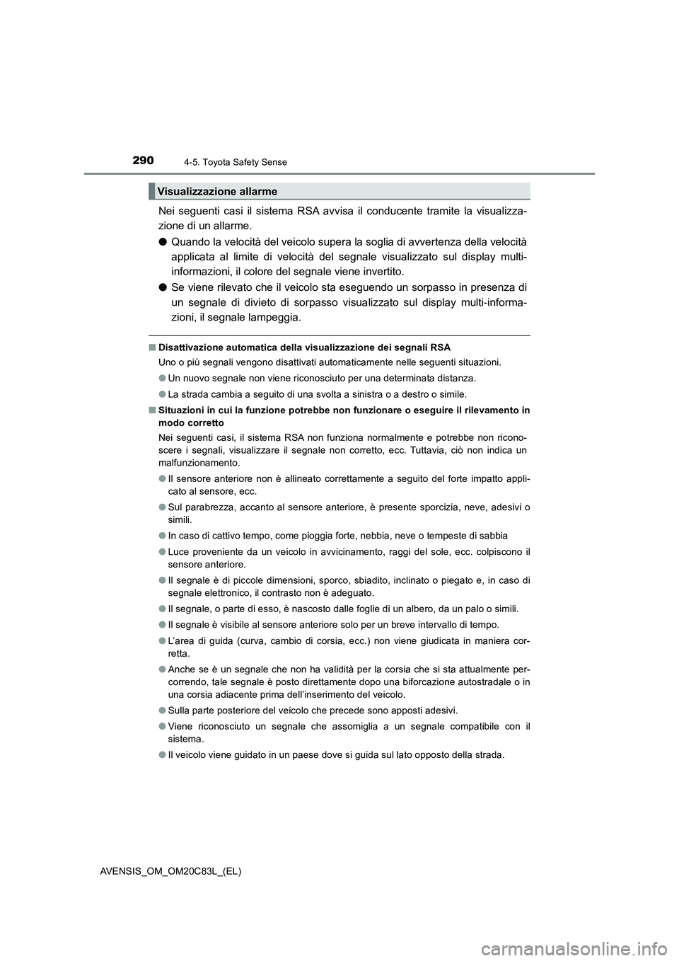 TOYOTA AVENSIS 2018  Manuale duso (in Italian) 2904-5. Toyota Safety Sense
AVENSIS_OM_OM20C83L_(EL)
Nei seguenti casi il sistema RSA avvisa il conducente tramite la visualizza-
zione di un allarme.
●Quando la velocità del veicolo supera la sogl