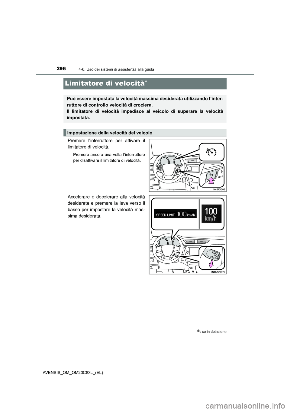TOYOTA AVENSIS 2018  Manuale duso (in Italian) 2964-6. Uso dei sistemi di assistenza alla guida
AVENSIS_OM_OM20C83L_(EL)
Limitatore di velocità
Premere l’interruttore per attivare il
limitatore di velocità.
Premere ancora una volta l’inte