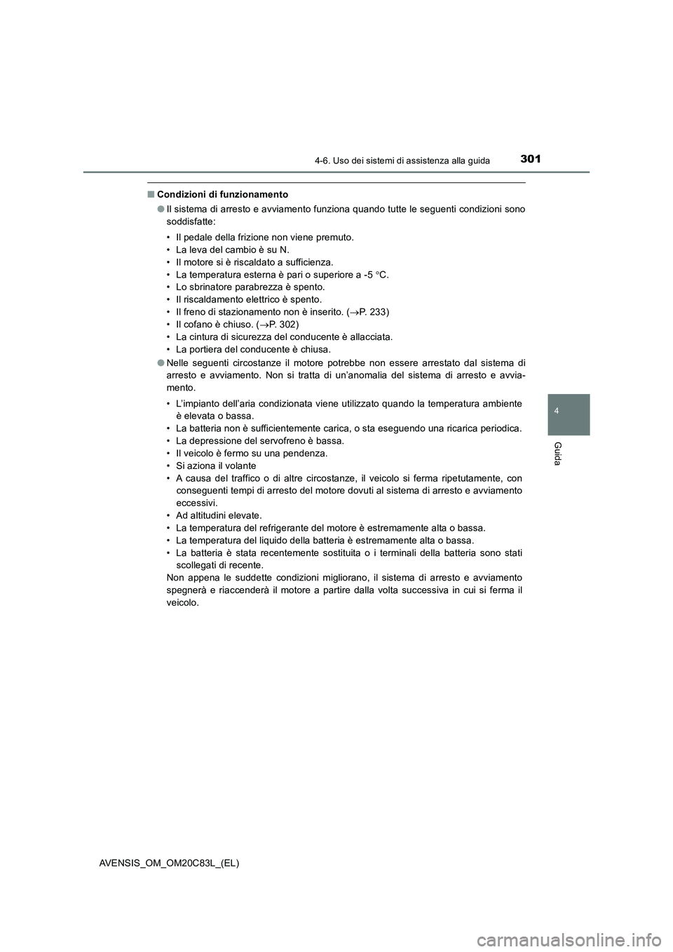 TOYOTA AVENSIS 2018  Manuale duso (in Italian) 3014-6. Uso dei sistemi di assistenza alla guida
4
Guida
AVENSIS_OM_OM20C83L_(EL)
■Condizioni di funzionamento
●Il sistema di arresto e avviamento funziona quando tutte le seguenti condizioni sono