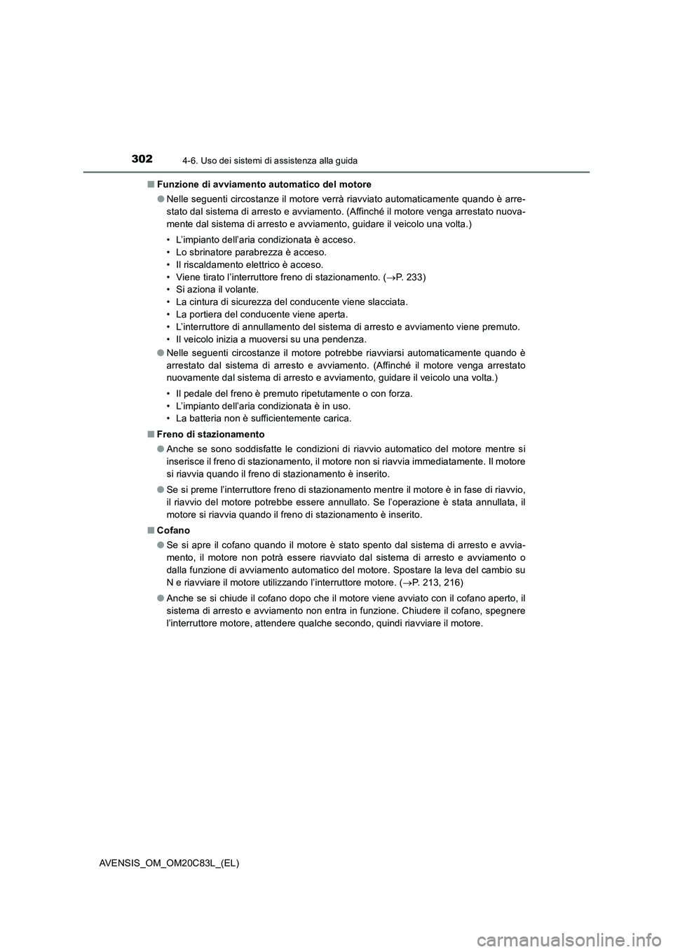 TOYOTA AVENSIS 2018  Manuale duso (in Italian) 3024-6. Uso dei sistemi di assistenza alla guida
AVENSIS_OM_OM20C83L_(EL)■Funzione di avviamento automatico del motore
●Nelle seguenti circostanze il motore verrà riavviato automaticamente quando