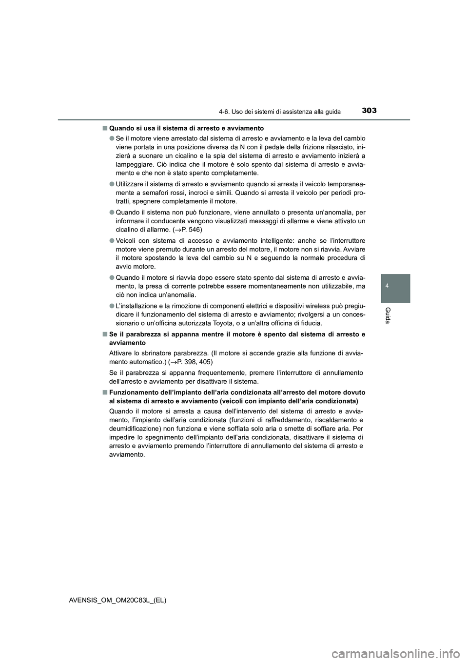 TOYOTA AVENSIS 2018  Manuale duso (in Italian) 3034-6. Uso dei sistemi di assistenza alla guida
4
Guida
AVENSIS_OM_OM20C83L_(EL)■Quando si usa il sistema di arresto e avviamento
●Se il motore viene arrestato dal sistema di arresto e avviamento