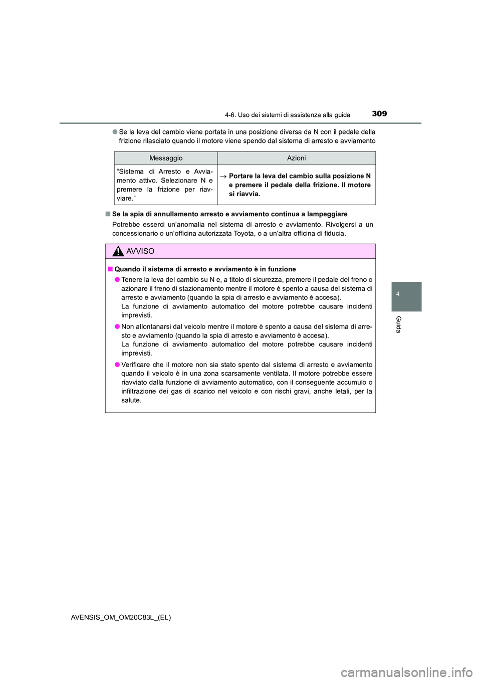 TOYOTA AVENSIS 2018  Manuale duso (in Italian) 3094-6. Uso dei sistemi di assistenza alla guida
4
Guida
AVENSIS_OM_OM20C83L_(EL) 
● Se la leva del cambio viene portata in una posizione diversa da N con il pedale della 
frizione rilasciato quando