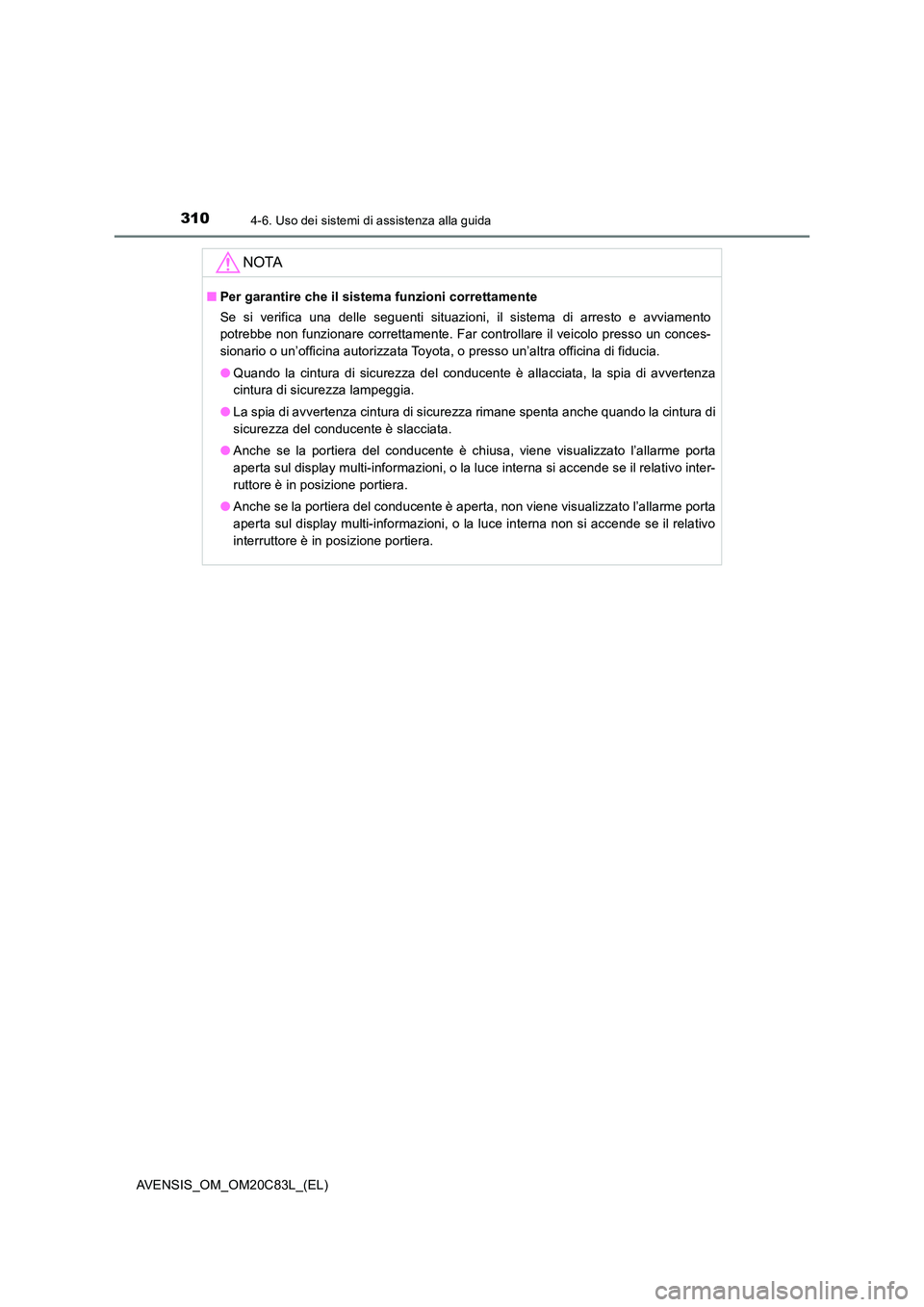 TOYOTA AVENSIS 2018  Manuale duso (in Italian) 3104-6. Uso dei sistemi di assistenza alla guida
AVENSIS_OM_OM20C83L_(EL)
NOTA
■Per garantire che il sistema funzioni correttamente 
Se si verifica una delle seguenti situazioni, il sistema di arres
