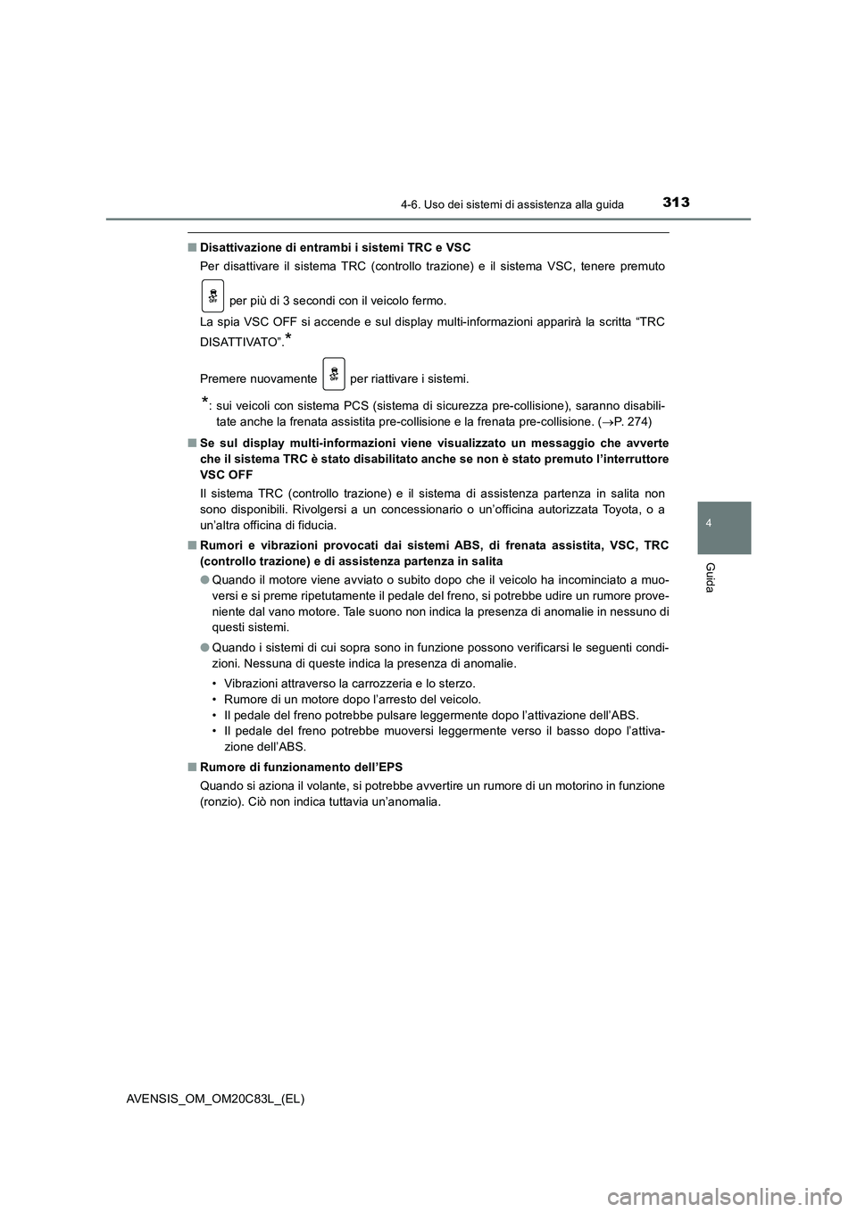 TOYOTA AVENSIS 2018 Manuale duso (in Italian) 3134-6. Uso dei sistemi di assistenza alla guida
4
Guida
AVENSIS_OM_OM20C83L_(EL)
■Disattivazione di entrambi i sistemi TRC e VSC
Per disattivare il sistema TRC (controllo trazione) e il sistema VSC TOYOTA AVENSIS 2018 Manuale duso (in Italian) 3134-6. Uso dei sistemi di assistenza alla guida
4
Guida
AVENSIS_OM_OM20C83L_(EL)
■Disattivazione di entrambi i sistemi TRC e VSC
Per disattivare il sistema TRC (controllo trazione) e il sistema VSC