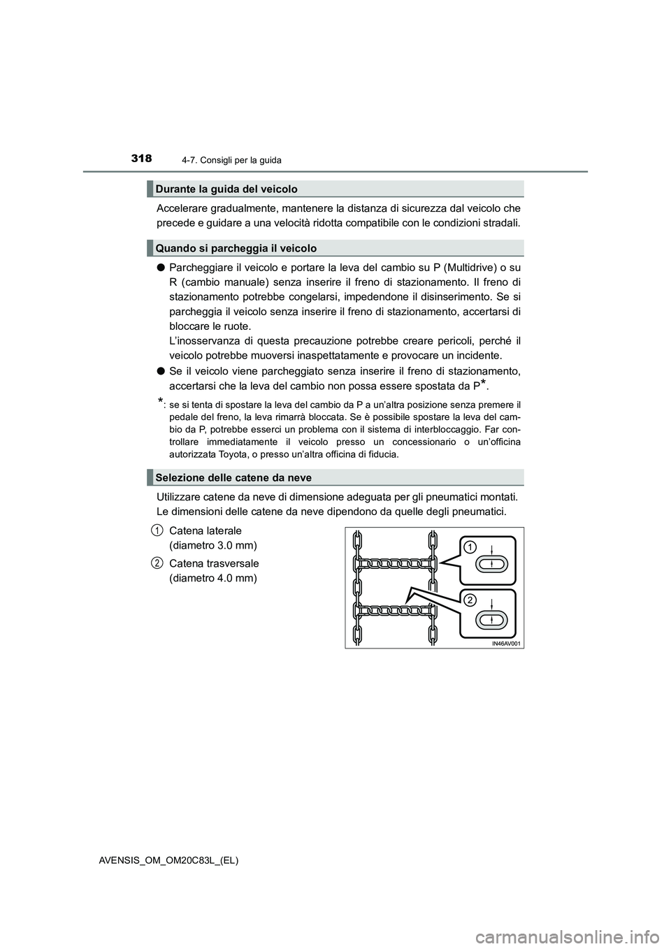 TOYOTA AVENSIS 2018 Manuale duso (in Italian) 3184-7. Consigli per la guida
AVENSIS_OM_OM20C83L_(EL)
Accelerare gradualmente, mantenere la distanza di sicurezza dal veicolo che
precede e guidare a una velocità ridotta compatibile con le condizio TOYOTA AVENSIS 2018 Manuale duso (in Italian) 3184-7. Consigli per la guida
AVENSIS_OM_OM20C83L_(EL)
Accelerare gradualmente, mantenere la distanza di sicurezza dal veicolo che
precede e guidare a una velocità ridotta compatibile con le condizio