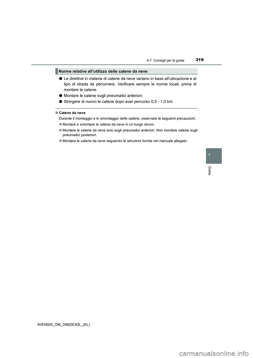 TOYOTA AVENSIS 2018 Manuale duso (in Italian) 3194-7. Consigli per la guida
4
Guida
AVENSIS_OM_OM20C83L_(EL)
●Le direttive in materia di catene da neve variano in base all’ubicazione e al
tipo di strada da percorrere. Verificare sempre le nor TOYOTA AVENSIS 2018 Manuale duso (in Italian) 3194-7. Consigli per la guida
4
Guida
AVENSIS_OM_OM20C83L_(EL)
●Le direttive in materia di catene da neve variano in base all’ubicazione e al
tipo di strada da percorrere. Verificare sempre le nor
