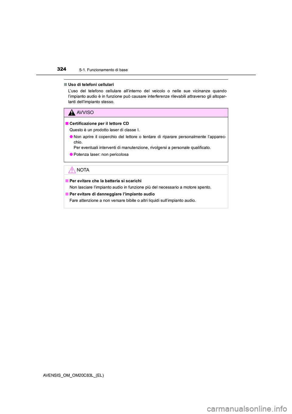 TOYOTA AVENSIS 2018 Manuale duso (in Italian) 3245-1. Funzionamento di base
AVENSIS_OM_OM20C83L_(EL)
■Uso di telefoni cellulari
L’uso del telefono cellulare all’interno del veicolo o nelle sue vicinanze quando
l’impianto audio è in fun TOYOTA AVENSIS 2018 Manuale duso (in Italian) 3245-1. Funzionamento di base
AVENSIS_OM_OM20C83L_(EL)
■Uso di telefoni cellulari
L’uso del telefono cellulare all’interno del veicolo o nelle sue vicinanze quando
l’impianto audio è in fun