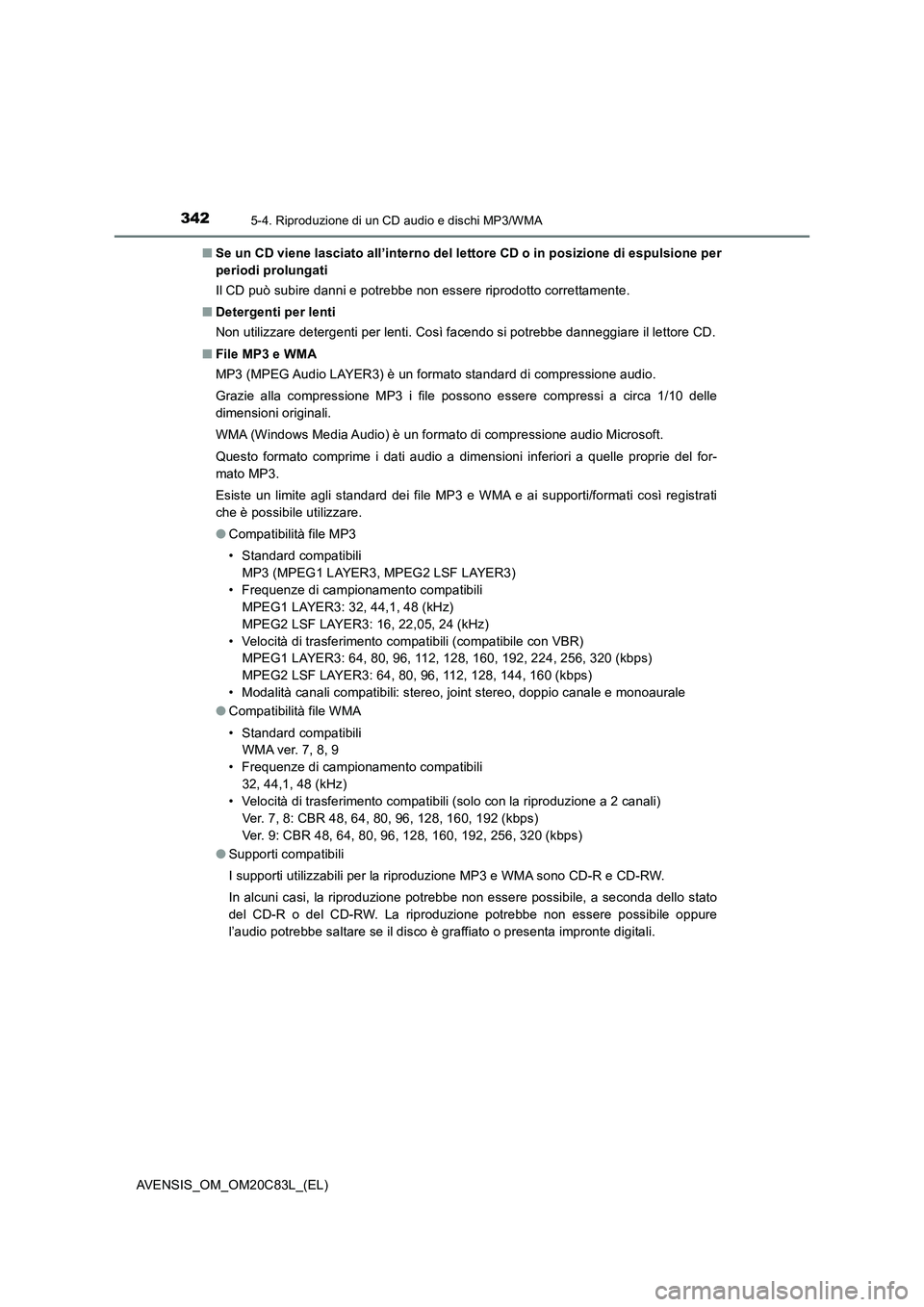 TOYOTA AVENSIS 2018 Manuale duso (in Italian) 3425-4. Riproduzione di un CD audio e dischi MP3/WMA
AVENSIS_OM_OM20C83L_(EL)■Se un CD viene lasciato all’interno del lettore CD o in posizione di espulsione per
periodi prolungati
Il CD può subi TOYOTA AVENSIS 2018 Manuale duso (in Italian) 3425-4. Riproduzione di un CD audio e dischi MP3/WMA
AVENSIS_OM_OM20C83L_(EL)■Se un CD viene lasciato all’interno del lettore CD o in posizione di espulsione per
periodi prolungati
Il CD può subi