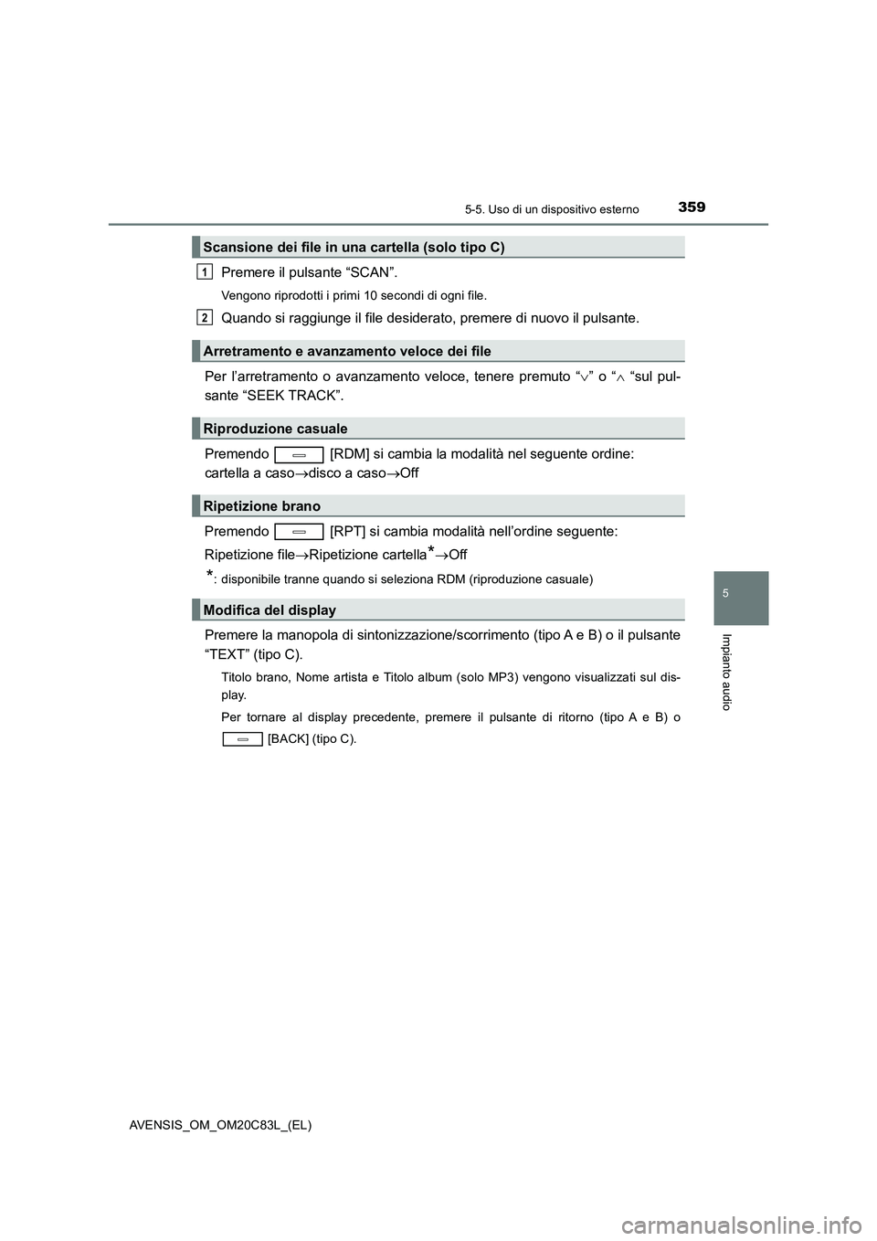 TOYOTA AVENSIS 2018 Manuale duso (in Italian) 3595-5. Uso di un dispositivo esterno
5
Impianto audio
AVENSIS_OM_OM20C83L_(EL)
Premere il pulsante “SCAN”.
Vengono riprodotti i primi 10 secondi di ogni file.
Quando si raggiunge il file desidera TOYOTA AVENSIS 2018 Manuale duso (in Italian) 3595-5. Uso di un dispositivo esterno
5
Impianto audio
AVENSIS_OM_OM20C83L_(EL)
Premere il pulsante “SCAN”.
Vengono riprodotti i primi 10 secondi di ogni file.
Quando si raggiunge il file desidera