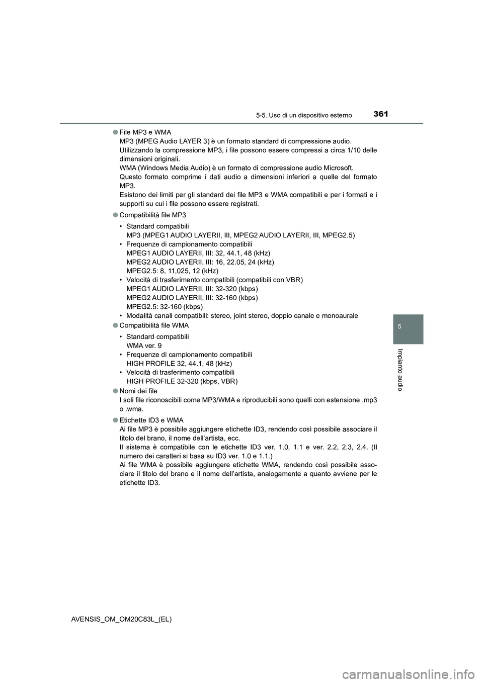 TOYOTA AVENSIS 2018 Manuale duso (in Italian) 3615-5. Uso di un dispositivo esterno
5
Impianto audio
AVENSIS_OM_OM20C83L_(EL)●File MP3 e WMA
MP3 (MPEG Audio LAYER 3) è un formato standard di compressione audio.
Utilizzando la compressione MP TOYOTA AVENSIS 2018 Manuale duso (in Italian) 3615-5. Uso di un dispositivo esterno
5
Impianto audio
AVENSIS_OM_OM20C83L_(EL)●File MP3 e WMA
MP3 (MPEG Audio LAYER 3) è un formato standard di compressione audio.
Utilizzando la compressione MP