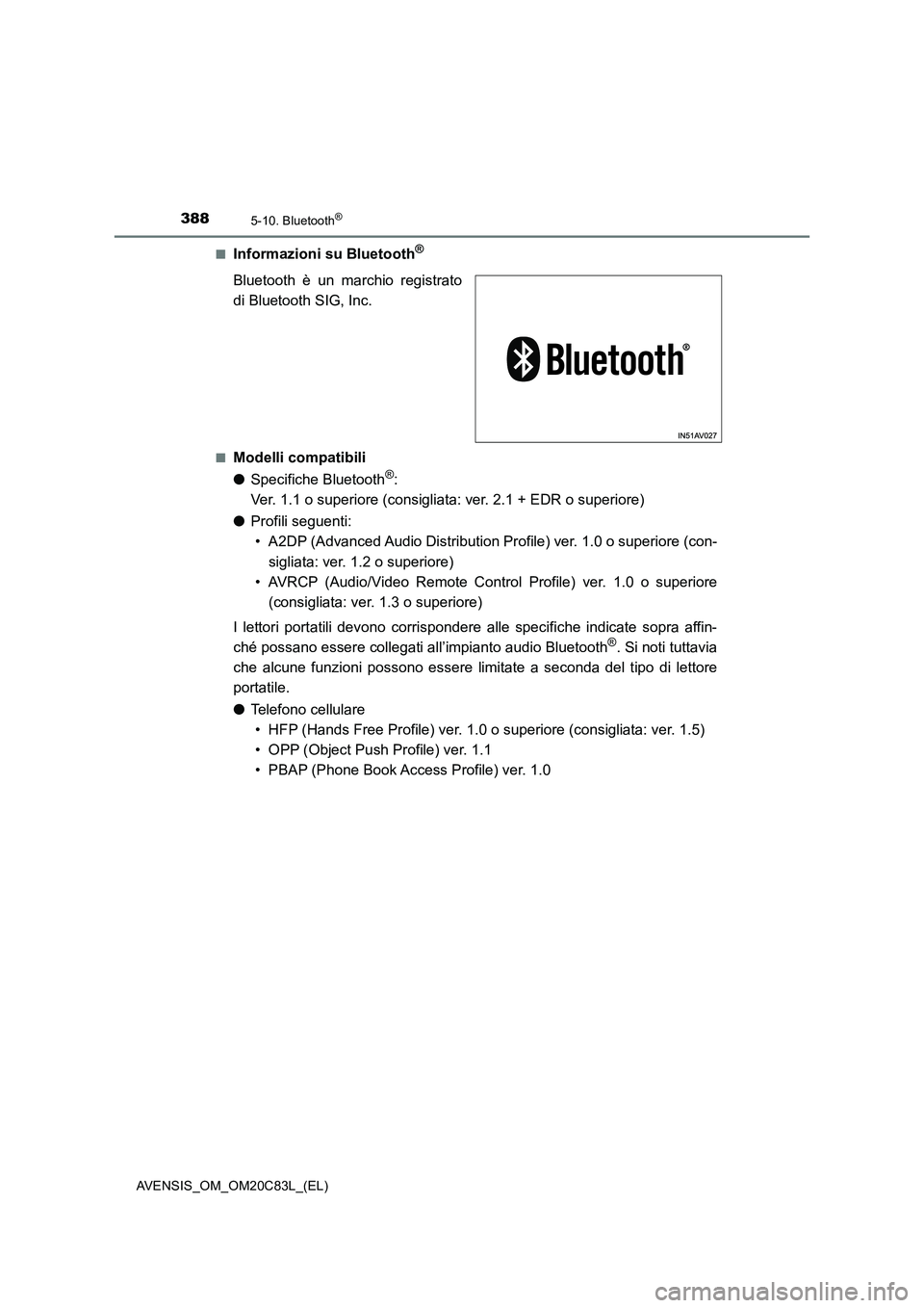 TOYOTA AVENSIS 2018  Manuale duso (in Italian) 3885-10. Bluetooth®
AVENSIS_OM_OM20C83L_(EL)■
Informazioni su Bluetooth®
Bluetooth è un marchio registrato
di Bluetooth SIG, Inc.
■Modelli compatibili
●Specifiche Bluetooth
®: 
Ver. 1.1 o su