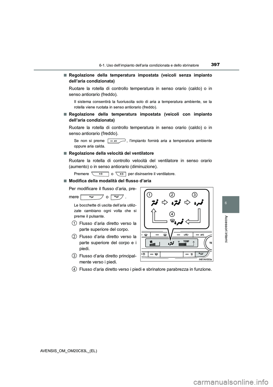 TOYOTA AVENSIS 2018 Manuale duso (in Italian) 3976-1. Uso dell’impianto dell’aria condizionata e dello sbrinatore
AVENSIS_OM_OM20C83L_(EL)
6
Accessori interni
■Regolazione della temperatura impostata (veicoli senza impianto
dell’aria con TOYOTA AVENSIS 2018 Manuale duso (in Italian) 3976-1. Uso dell’impianto dell’aria condizionata e dello sbrinatore
AVENSIS_OM_OM20C83L_(EL)
6
Accessori interni
■Regolazione della temperatura impostata (veicoli senza impianto
dell’aria con