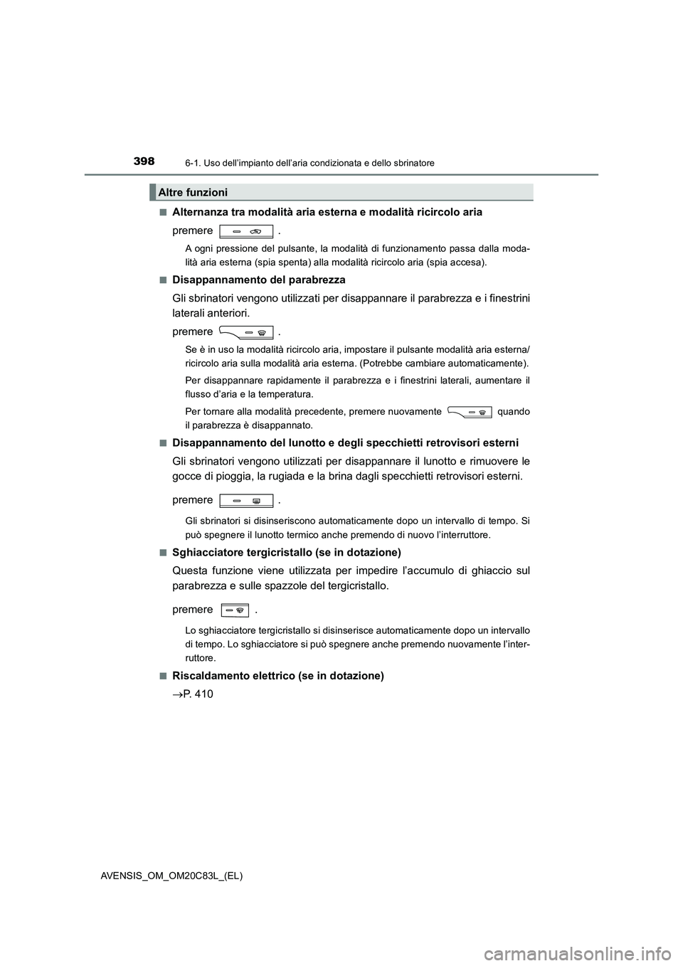 TOYOTA AVENSIS 2018 Manuale duso (in Italian) 3986-1. Uso dell’impianto dell’aria condizionata e dello sbrinatore
AVENSIS_OM_OM20C83L_(EL)
■Alternanza tra modalità aria est erna e modalità ricircolo aria
premere .
A ogni pressione del p TOYOTA AVENSIS 2018 Manuale duso (in Italian) 3986-1. Uso dell’impianto dell’aria condizionata e dello sbrinatore
AVENSIS_OM_OM20C83L_(EL)
■Alternanza tra modalità aria est erna e modalità ricircolo aria
premere .
A ogni pressione del p