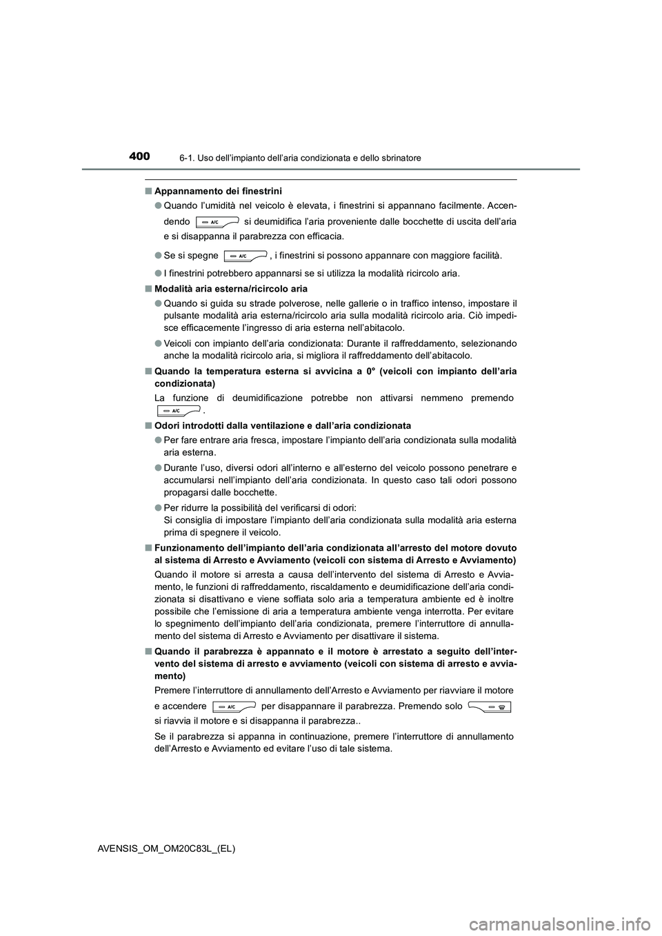TOYOTA AVENSIS 2018 Manuale duso (in Italian) 4006-1. Uso dell’impianto dell’aria condizionata e dello sbrinatore
AVENSIS_OM_OM20C83L_(EL)
■Appannamento dei finestrini
● Quando l’umidità nel veicolo è elevata, i finestrini si appanna TOYOTA AVENSIS 2018 Manuale duso (in Italian) 4006-1. Uso dell’impianto dell’aria condizionata e dello sbrinatore
AVENSIS_OM_OM20C83L_(EL)
■Appannamento dei finestrini
● Quando l’umidità nel veicolo è elevata, i finestrini si appanna