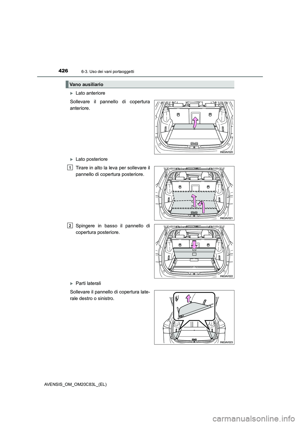 TOYOTA AVENSIS 2018  Manuale duso (in Italian) 4266-3. Uso dei vani portaoggetti
AVENSIS_OM_OM20C83L_(EL)
Lato anteriore
Sollevare il pannello di copertura
anteriore.
Lato posteriore
Tirare in alto la leva per sollevare il
pannello di copert
