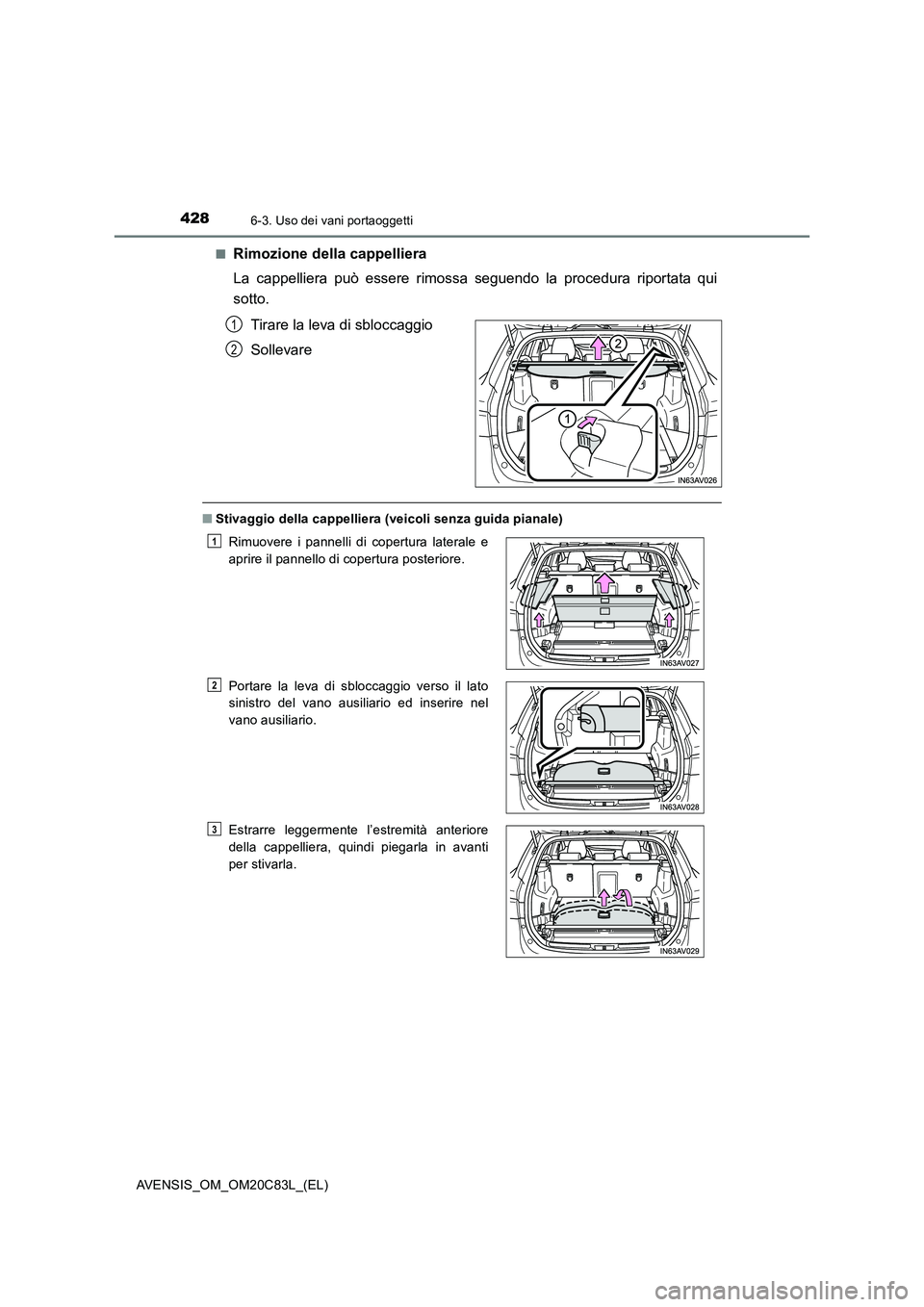 TOYOTA AVENSIS 2018  Manuale duso (in Italian) 4286-3. Uso dei vani portaoggetti
AVENSIS_OM_OM20C83L_(EL)■
Rimozione della cappelliera
La cappelliera può essere rimossa seguendo la procedura riportata qui
sotto.
Tirare la leva di sbloccaggio
So