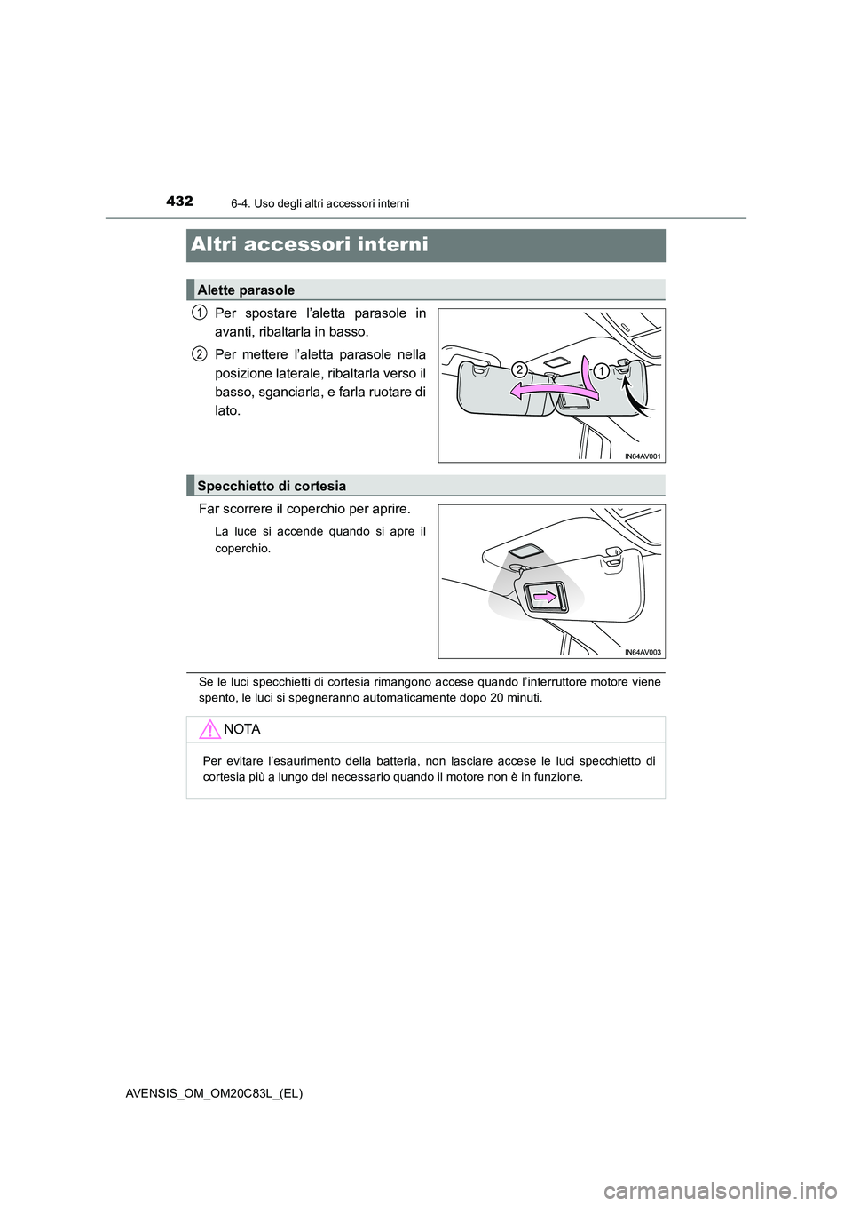 TOYOTA AVENSIS 2018 Manuale duso (in Italian) 4326-4. Uso degli altri accessori interni
AVENSIS_OM_OM20C83L_(EL)
Altri accessori interni
Per spostare l’aletta parasole in
avanti, ribaltarla in basso.
Per mettere l’aletta parasole nella
posizi TOYOTA AVENSIS 2018 Manuale duso (in Italian) 4326-4. Uso degli altri accessori interni
AVENSIS_OM_OM20C83L_(EL)
Altri accessori interni
Per spostare l’aletta parasole in
avanti, ribaltarla in basso.
Per mettere l’aletta parasole nella
posizi