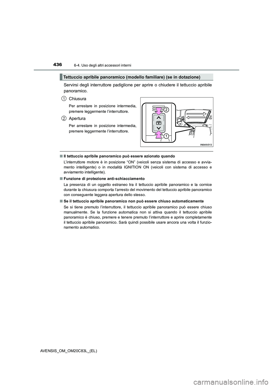 TOYOTA AVENSIS 2018 Manuale duso (in Italian) 436
AVENSIS_OM_OM20C83L_(EL)
6-4. Uso degli altri accessori interni
Servirsi degli interruttore padiglione per aprire o chiudere il tettuccio apribile
panoramico.
Chiusura
Per arrestare in posizione i TOYOTA AVENSIS 2018 Manuale duso (in Italian) 436
AVENSIS_OM_OM20C83L_(EL)
6-4. Uso degli altri accessori interni
Servirsi degli interruttore padiglione per aprire o chiudere il tettuccio apribile
panoramico.
Chiusura
Per arrestare in posizione i