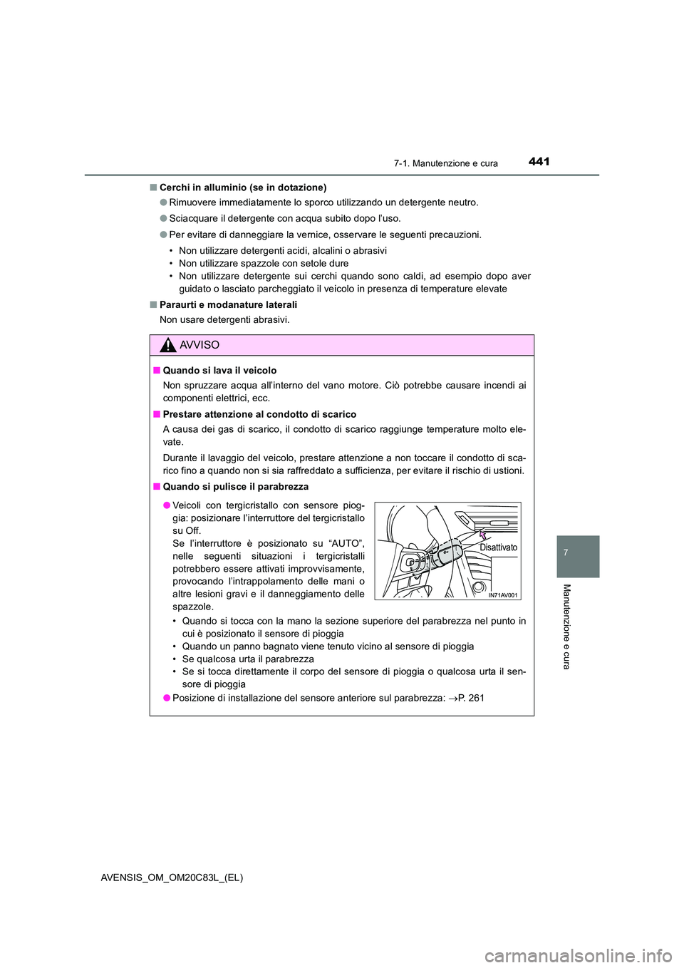 TOYOTA AVENSIS 2018 Manuale duso (in Italian) 4417-1. Manutenzione e cura
AVENSIS_OM_OM20C83L_(EL)
7
Manutenzione e cura
■Cerchi in alluminio (se in dotazione)
● Rimuovere immediatamente lo sporco utilizzando un detergente neutro.
● Sciac TOYOTA AVENSIS 2018 Manuale duso (in Italian) 4417-1. Manutenzione e cura
AVENSIS_OM_OM20C83L_(EL)
7
Manutenzione e cura
■Cerchi in alluminio (se in dotazione)
● Rimuovere immediatamente lo sporco utilizzando un detergente neutro.
● Sciac