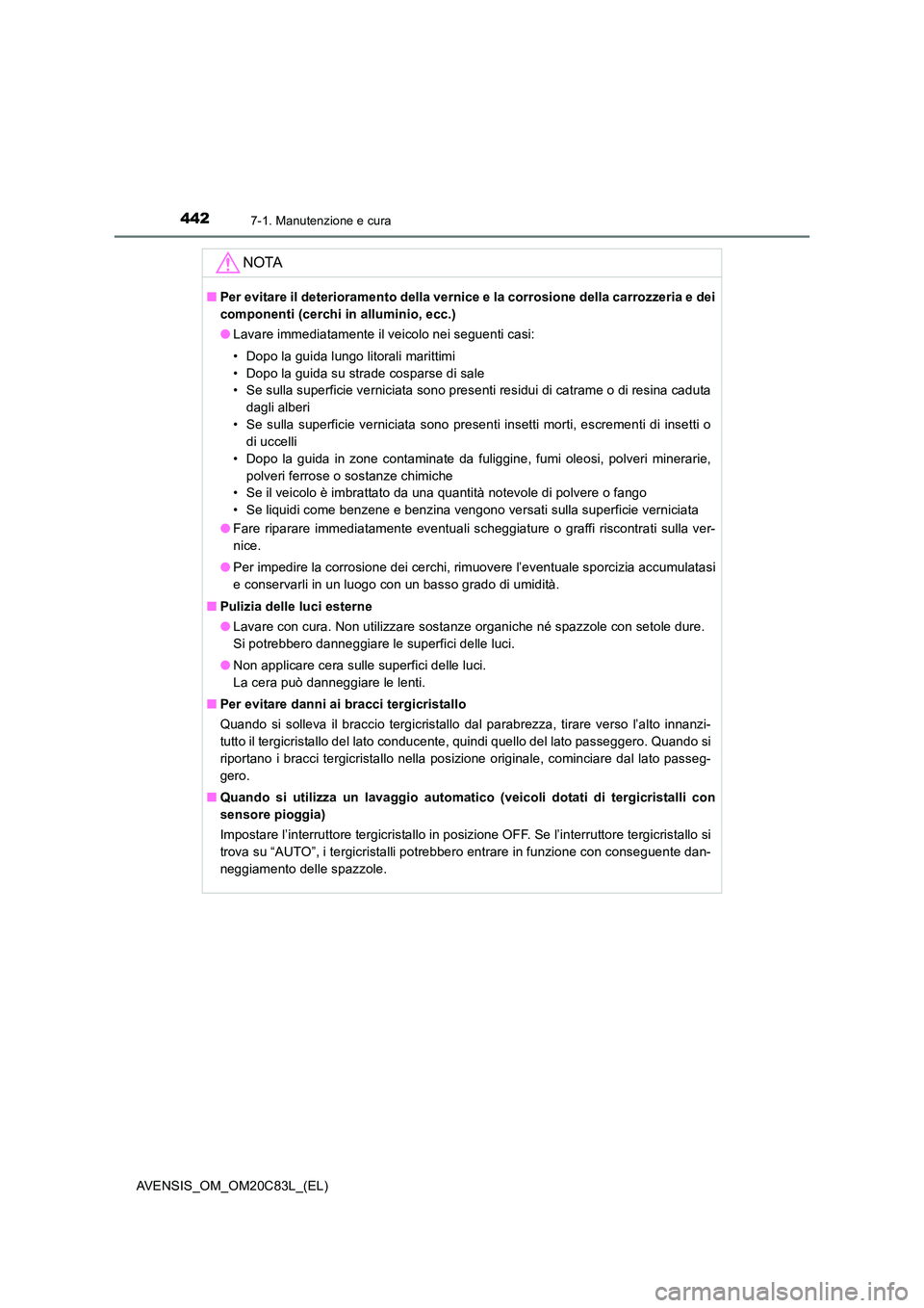 TOYOTA AVENSIS 2018 Manuale duso (in Italian) 4427-1. Manutenzione e cura
AVENSIS_OM_OM20C83L_(EL)
NOTA
■Per evitare il deterioramento della vernice e la corrosione della carrozzeria e dei
componenti (cerchi in alluminio, ecc.)
● Lavare imm TOYOTA AVENSIS 2018 Manuale duso (in Italian) 4427-1. Manutenzione e cura
AVENSIS_OM_OM20C83L_(EL)
NOTA
■Per evitare il deterioramento della vernice e la corrosione della carrozzeria e dei
componenti (cerchi in alluminio, ecc.)
● Lavare imm
