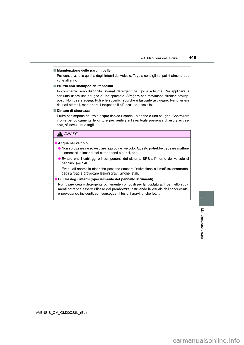 TOYOTA AVENSIS 2018 Manuale duso (in Italian) 4457-1. Manutenzione e cura
AVENSIS_OM_OM20C83L_(EL)
7
Manutenzione e cura
■Manutenzione delle parti in pelle
Per conservare la qualità degli interni del veicolo, Toyota consiglia di pulirli almen TOYOTA AVENSIS 2018 Manuale duso (in Italian) 4457-1. Manutenzione e cura
AVENSIS_OM_OM20C83L_(EL)
7
Manutenzione e cura
■Manutenzione delle parti in pelle
Per conservare la qualità degli interni del veicolo, Toyota consiglia di pulirli almen