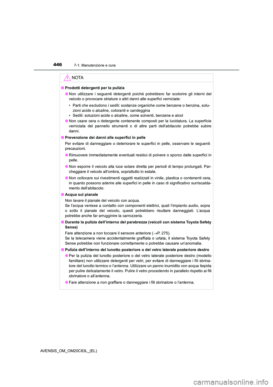 TOYOTA AVENSIS 2018 Manuale duso (in Italian) 4467-1. Manutenzione e cura
AVENSIS_OM_OM20C83L_(EL)
NOTA
■Prodotti detergenti per la pulizia
● Non utilizzare i seguenti detergenti poiché potrebbero far scolorire gli interni del
veicolo o pr TOYOTA AVENSIS 2018 Manuale duso (in Italian) 4467-1. Manutenzione e cura
AVENSIS_OM_OM20C83L_(EL)
NOTA
■Prodotti detergenti per la pulizia
● Non utilizzare i seguenti detergenti poiché potrebbero far scolorire gli interni del
veicolo o pr