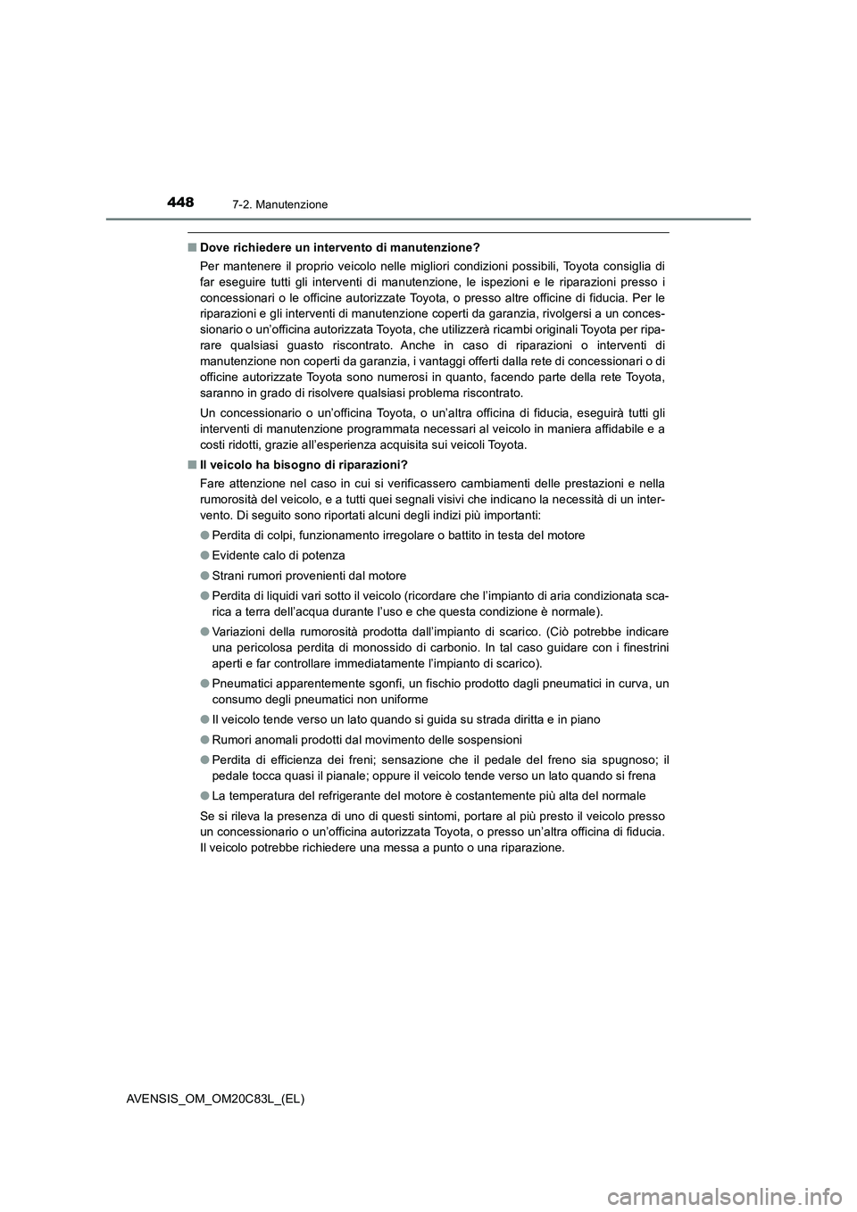 TOYOTA AVENSIS 2018 Manuale duso (in Italian) 4487-2. Manutenzione
AVENSIS_OM_OM20C83L_(EL)
■Dove richiedere un intervento di manutenzione?
Per mantenere il proprio veicolo nelle migliori condizioni possibili, Toyota consiglia di
far eseguire t TOYOTA AVENSIS 2018 Manuale duso (in Italian) 4487-2. Manutenzione
AVENSIS_OM_OM20C83L_(EL)
■Dove richiedere un intervento di manutenzione?
Per mantenere il proprio veicolo nelle migliori condizioni possibili, Toyota consiglia di
far eseguire t