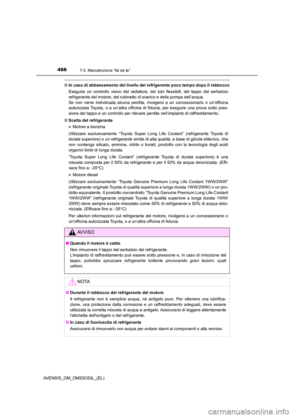 TOYOTA AVENSIS 2018 Manuale duso (in Italian) 4667-3. Manutenzione “fai da te”
AVENSIS_OM_OM20C83L_(EL)
■In caso di abbassamento del livello del refrigerante poco tempo dopo il rabbocco
Eseguire un controllo visivo del radiatore, dei tubi TOYOTA AVENSIS 2018 Manuale duso (in Italian) 4667-3. Manutenzione “fai da te”
AVENSIS_OM_OM20C83L_(EL)
■In caso di abbassamento del livello del refrigerante poco tempo dopo il rabbocco
Eseguire un controllo visivo del radiatore, dei tubi