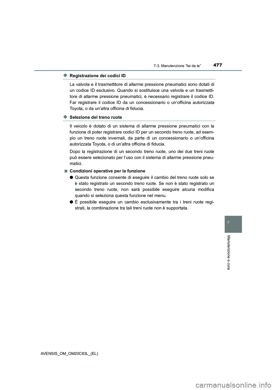 TOYOTA AVENSIS 2018  Manuale duso (in Italian) 4777-3. Manutenzione “fai da te”
AVENSIS_OM_OM20C83L_(EL)
7
Manutenzione e cura
◆Registrazione dei codici ID
La valvola e il trasmettitore di allarme pressione pneumatici sono dotati di
un codic