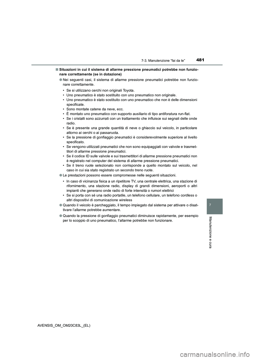TOYOTA AVENSIS 2018  Manuale duso (in Italian) 4817-3. Manutenzione “fai da te”
AVENSIS_OM_OM20C83L_(EL)
7
Manutenzione e cura
■Situazioni in cui il sistema di allarme pressione pneumatici potrebbe non funzio-
nare correttamente (se in dotaz