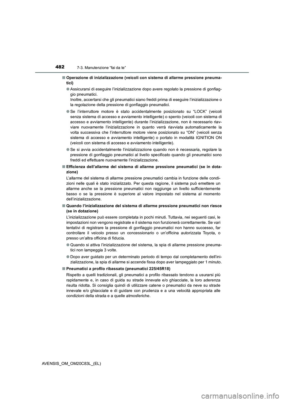 TOYOTA AVENSIS 2018  Manuale duso (in Italian) 4827-3. Manutenzione “fai da te”
AVENSIS_OM_OM20C83L_(EL)■Operazione di inizializzazione (veicoli con sistema di allarme pressione pneuma-
tici)
●Assicurarsi di eseguire l’inizializzazione d