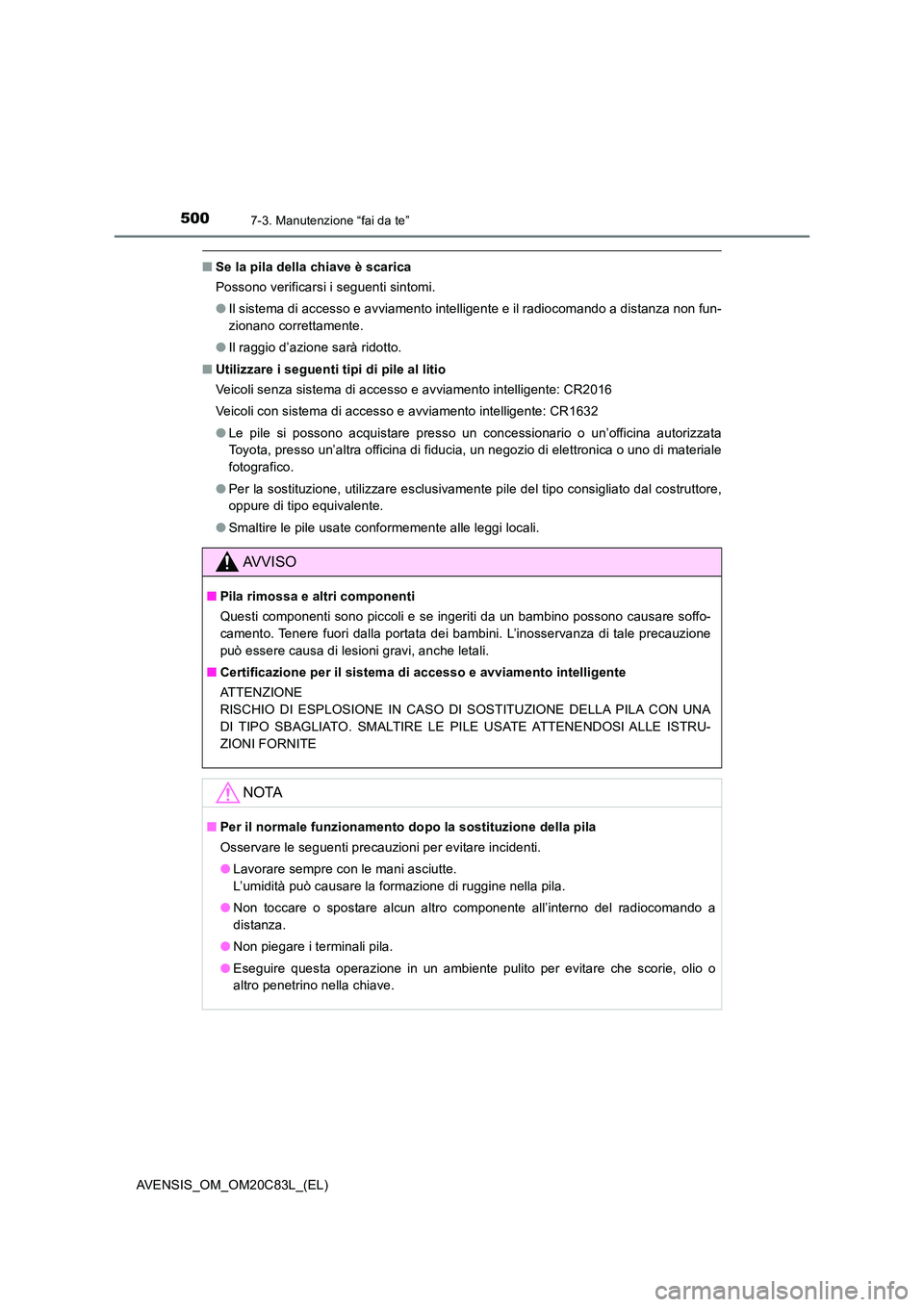 TOYOTA AVENSIS 2018  Manuale duso (in Italian) 5007-3. Manutenzione “fai da te”
AVENSIS_OM_OM20C83L_(EL)
■Se la pila della chiave è scarica 
Possono verificarsi i seguenti sintomi. 
● Il sistema di accesso e avviamento intelligente e il r