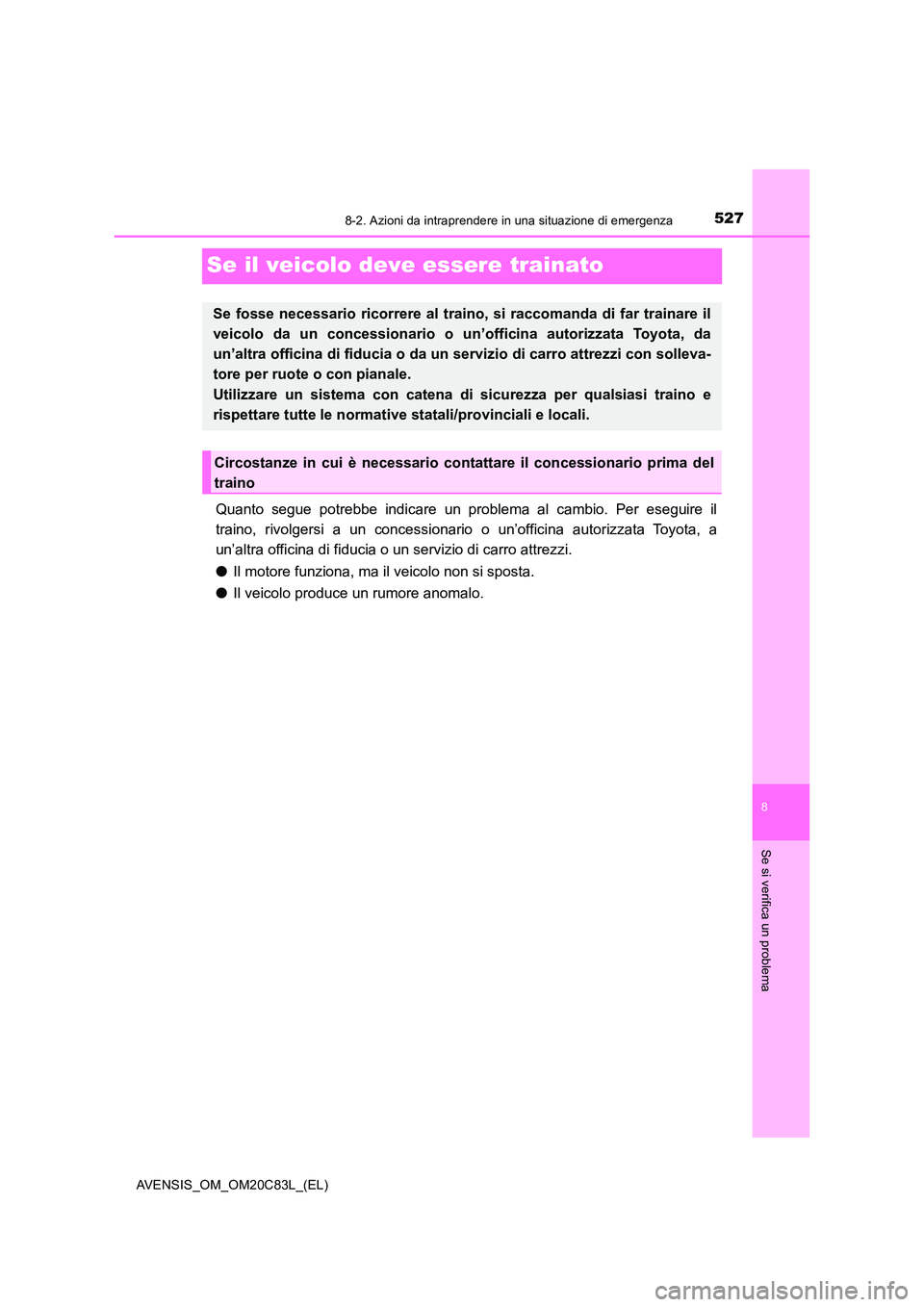 TOYOTA AVENSIS 2018  Manuale duso (in Italian) 5278-2. Azioni da intraprendere in una situazione di emergenza
AVENSIS_OM_OM20C83L_(EL)
8
Se si verifica un problema
Se il veicolo deve essere trainato
Quanto segue potrebbe indicare un problema al ca