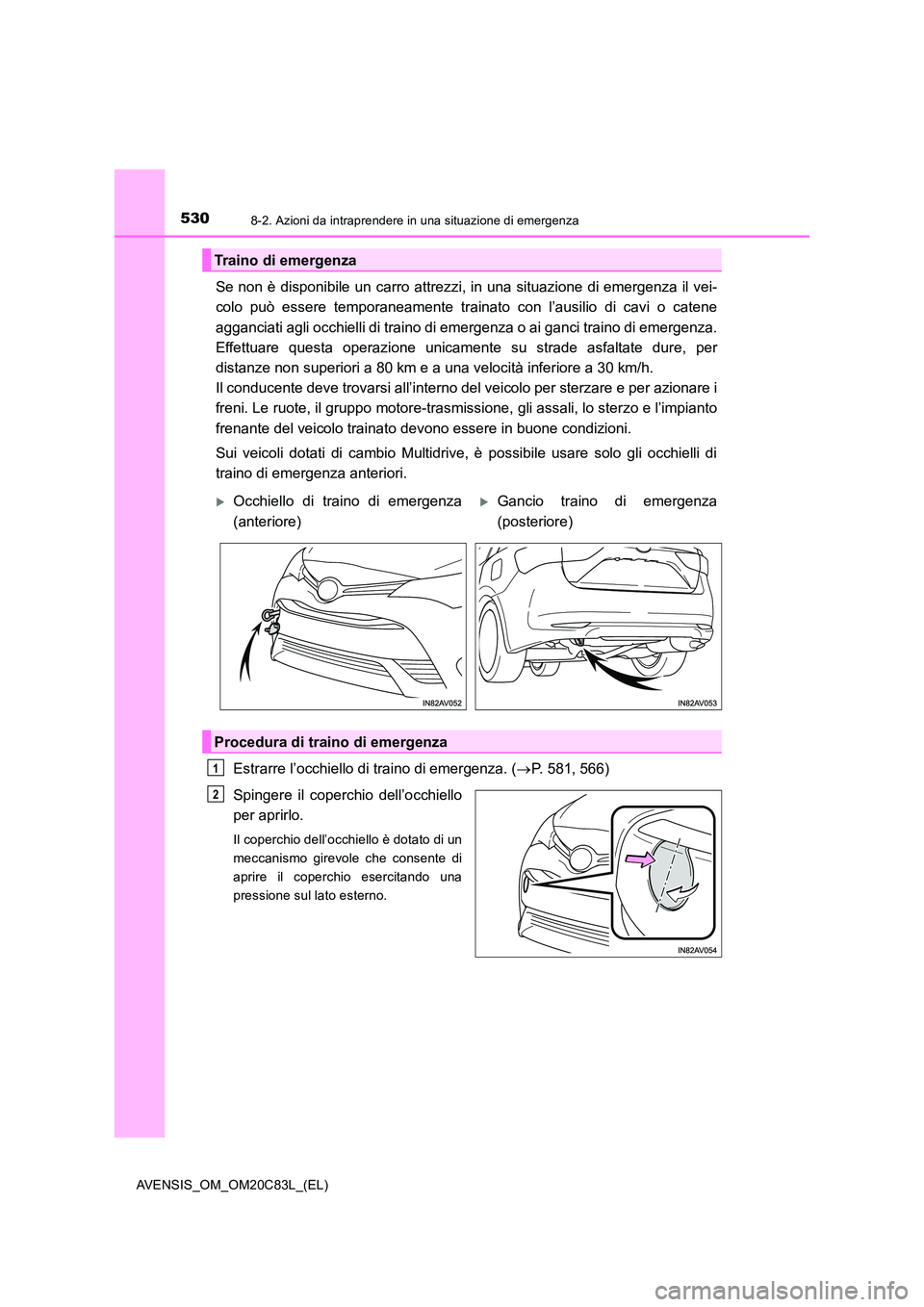TOYOTA AVENSIS 2018  Manuale duso (in Italian) 5308-2. Azioni da intraprendere in una situazione di emergenza
AVENSIS_OM_OM20C83L_(EL)
Se non è disponibile un carro attrezzi, in una situazione di emergenza il vei- 
colo può essere temporaneament
