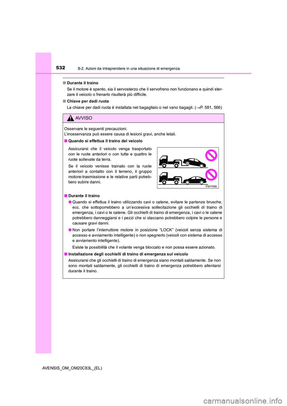 TOYOTA AVENSIS 2018  Manuale duso (in Italian) 5328-2. Azioni da intraprendere in una situazione di emergenza
AVENSIS_OM_OM20C83L_(EL)
■Durante il traino 
Se il motore è spento, sia il servosterzo che il servofreno non funzionano e quindi ster-