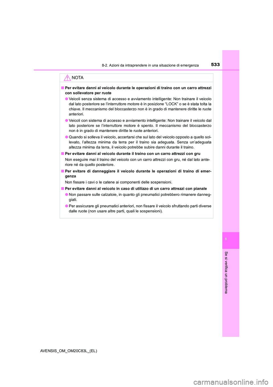 TOYOTA AVENSIS 2018  Manuale duso (in Italian) 5338-2. Azioni da intraprendere in una situazione di emergenza
AVENSIS_OM_OM20C83L_(EL)
8
Se si verifica un problema
NOTA
■Per evitare danni al veicolo durante le operazioni di traino con un carro a