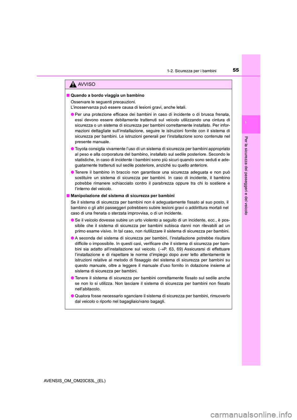 TOYOTA AVENSIS 2018  Manuale duso (in Italian) 551-2. Sicurezza per i bambini
1
AVENSIS_OM_OM20C83L_(EL)
Per la sicurezza dei passeggeri e del veicolo
AVVISO
■Quando a bordo viaggia un bambino 
Osservare le seguenti precauzioni.  
L’inosservan