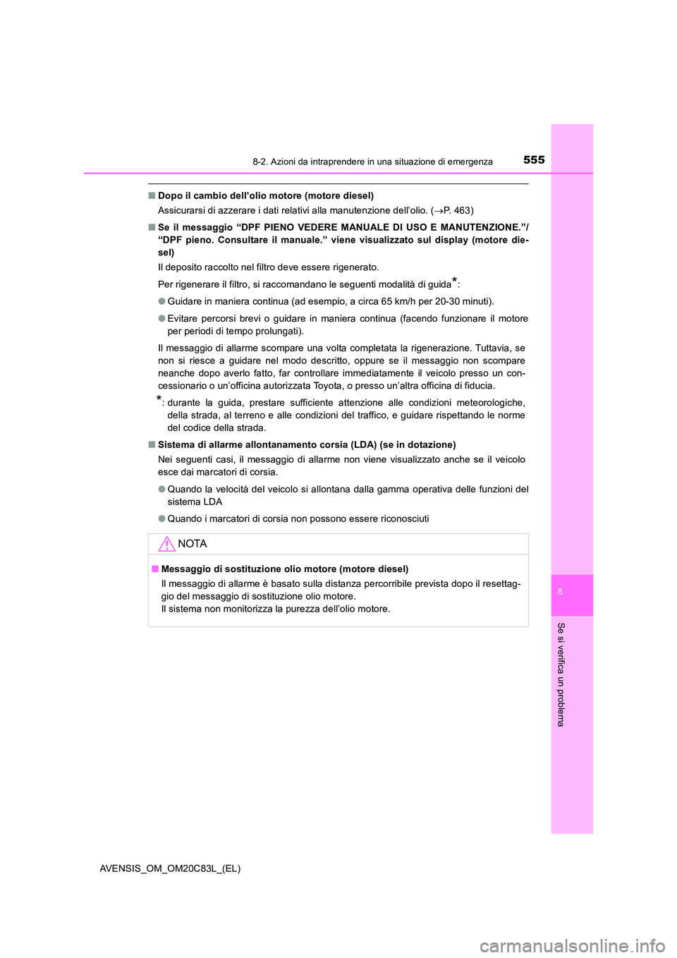 TOYOTA AVENSIS 2018  Manuale duso (in Italian) 5558-2. Azioni da intraprendere in una situazione di emergenza
AVENSIS_OM_OM20C83L_(EL)
8
Se si verifica un problema
■Dopo il cambio dell’olio motore (motore diesel) 
Assicurarsi di azzerare i dat