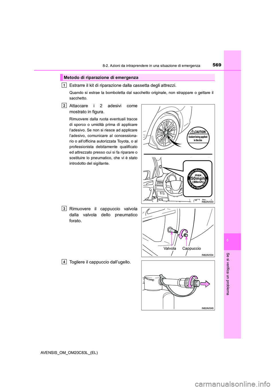 TOYOTA AVENSIS 2018 Manuale duso (in Italian) 5698-2. Azioni da intraprendere in una situazione di emergenza
AVENSIS_OM_OM20C83L_(EL)
8
Se si verifica un problema
Estrarre il kit di riparazione dalla cassetta degli attrezzi.
Quando si estrae la b TOYOTA AVENSIS 2018 Manuale duso (in Italian) 5698-2. Azioni da intraprendere in una situazione di emergenza
AVENSIS_OM_OM20C83L_(EL)
8
Se si verifica un problema
Estrarre il kit di riparazione dalla cassetta degli attrezzi.
Quando si estrae la b