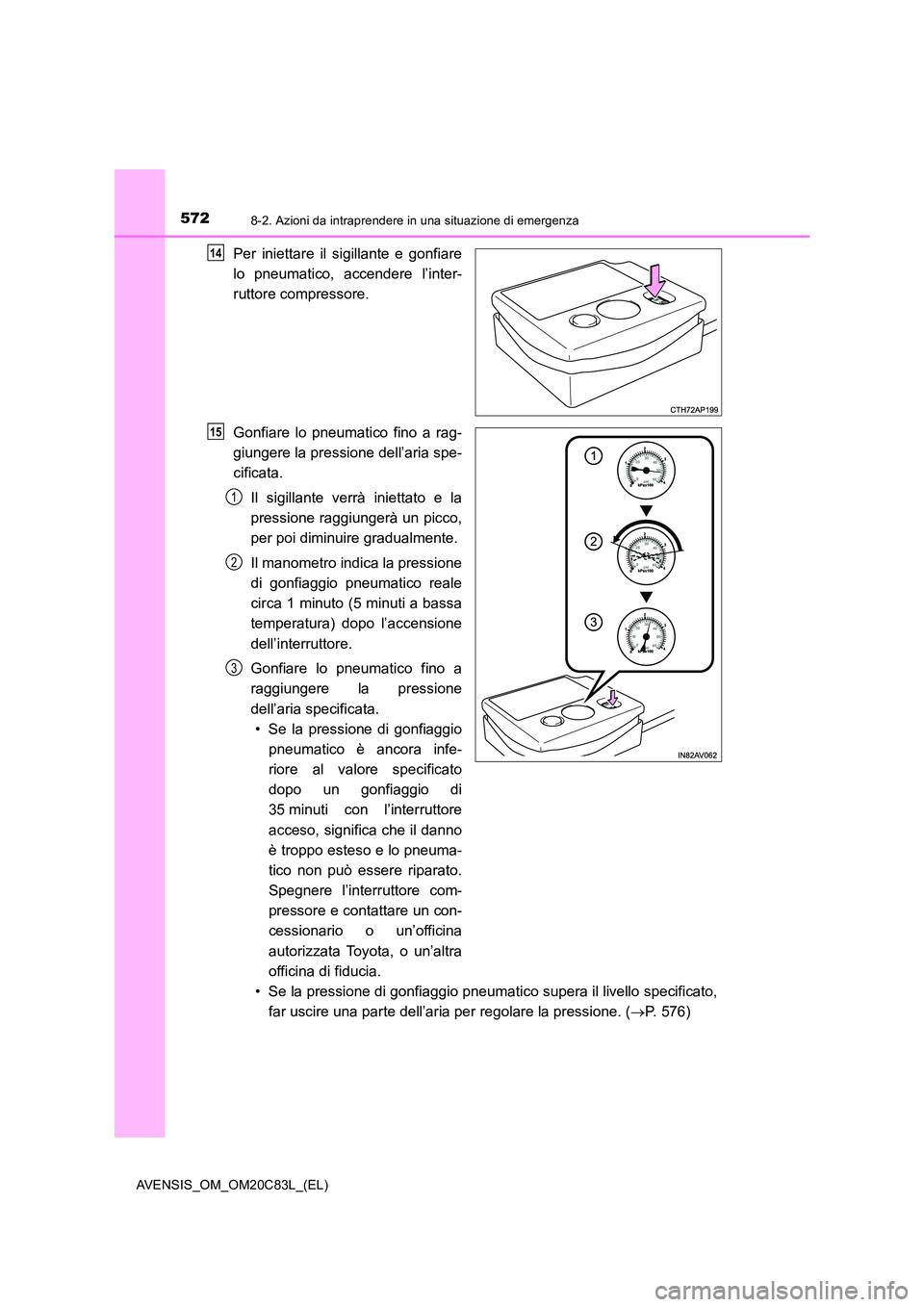 TOYOTA AVENSIS 2018 Manuale duso (in Italian) 5728-2. Azioni da intraprendere in una situazione di emergenza
AVENSIS_OM_OM20C83L_(EL)
Per iniettare il sigillante e gonfiare
lo pneumatico, accendere l’inter-
ruttore compressore.
Gonfiare lo p TOYOTA AVENSIS 2018 Manuale duso (in Italian) 5728-2. Azioni da intraprendere in una situazione di emergenza
AVENSIS_OM_OM20C83L_(EL)
Per iniettare il sigillante e gonfiare
lo pneumatico, accendere l’inter-
ruttore compressore.
Gonfiare lo p