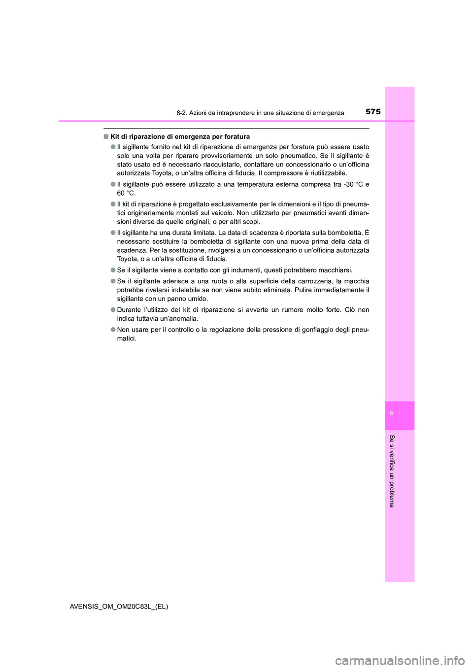 TOYOTA AVENSIS 2018 Manuale duso (in Italian) 5758-2. Azioni da intraprendere in una situazione di emergenza
AVENSIS_OM_OM20C83L_(EL)
8
Se si verifica un problema
■Kit di riparazione di emergenza per foratura
● Il sigillante fornito nel kit TOYOTA AVENSIS 2018 Manuale duso (in Italian) 5758-2. Azioni da intraprendere in una situazione di emergenza
AVENSIS_OM_OM20C83L_(EL)
8
Se si verifica un problema
■Kit di riparazione di emergenza per foratura
● Il sigillante fornito nel kit