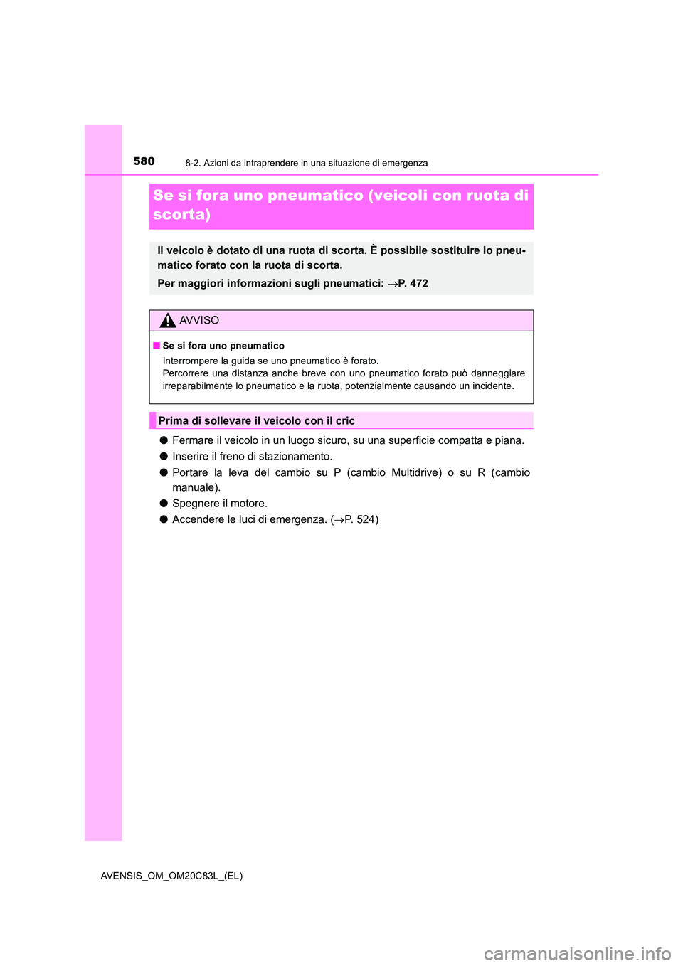 TOYOTA AVENSIS 2018 Manuale duso (in Italian) 5808-2. Azioni da intraprendere in una situazione di emergenza
AVENSIS_OM_OM20C83L_(EL)
Se si fora uno pneumatico (veicoli con ruota di
scorta)
● Fermare il veicolo in un luogo sicuro, su una supe TOYOTA AVENSIS 2018 Manuale duso (in Italian) 5808-2. Azioni da intraprendere in una situazione di emergenza
AVENSIS_OM_OM20C83L_(EL)
Se si fora uno pneumatico (veicoli con ruota di
scorta)
● Fermare il veicolo in un luogo sicuro, su una supe