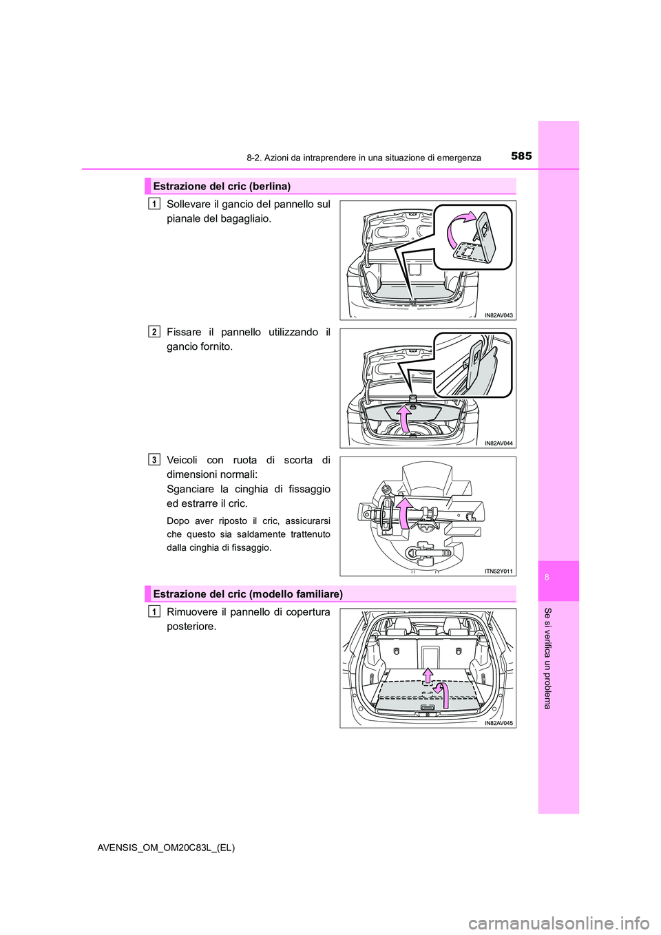 TOYOTA AVENSIS 2018  Manuale duso (in Italian) 5858-2. Azioni da intraprendere in una situazione di emergenza
AVENSIS_OM_OM20C83L_(EL)
8
Se si verifica un problema
Sollevare il gancio del pannello sul 
pianale del bagagliaio. 
Fissare il pannello 