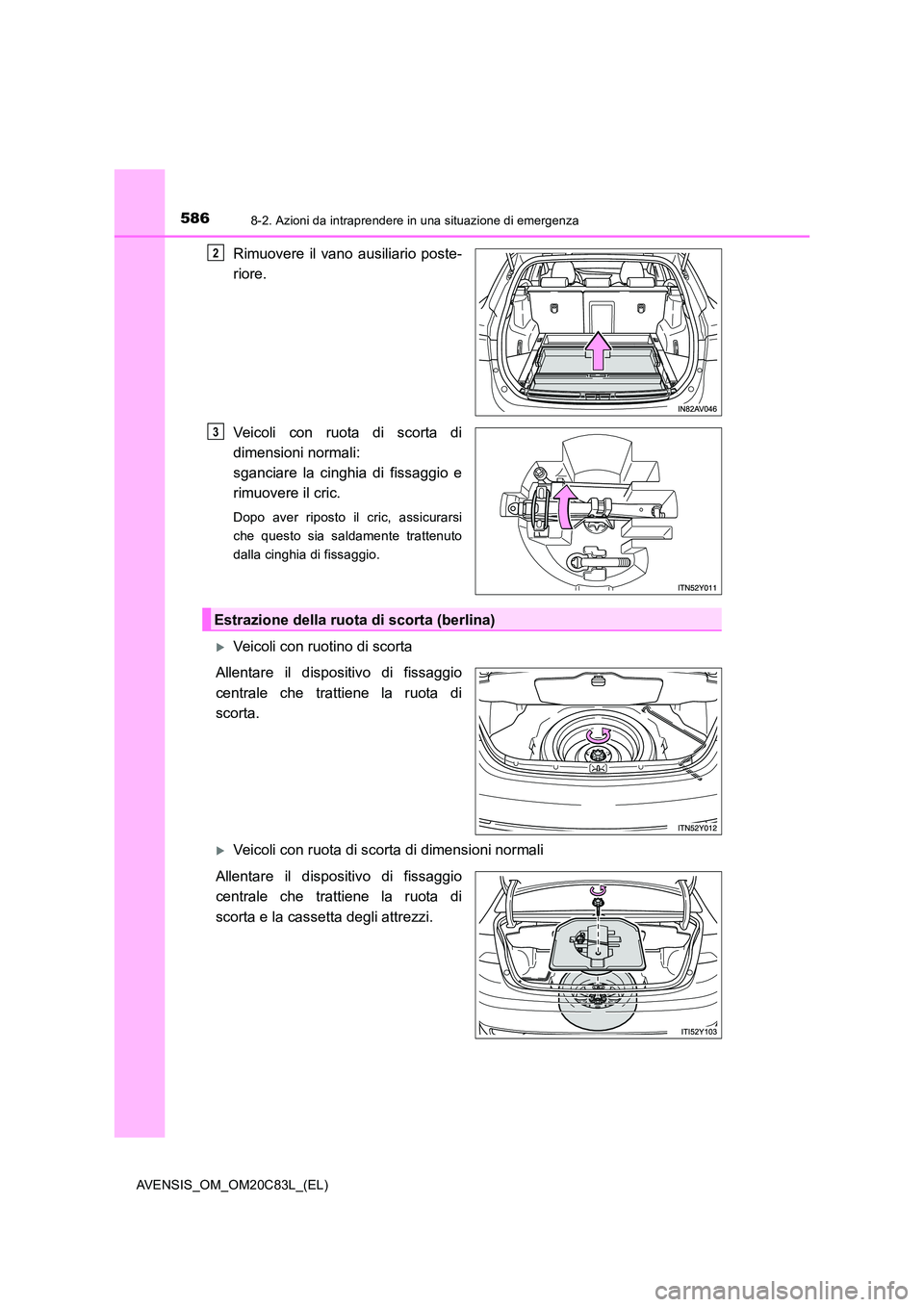 TOYOTA AVENSIS 2018  Manuale duso (in Italian) 5868-2. Azioni da intraprendere in una situazione di emergenza
AVENSIS_OM_OM20C83L_(EL)
Rimuovere il vano ausiliario poste- 
riore. 
Veicoli con ruota di scorta di 
dimensioni normali:  
sganciare la 
