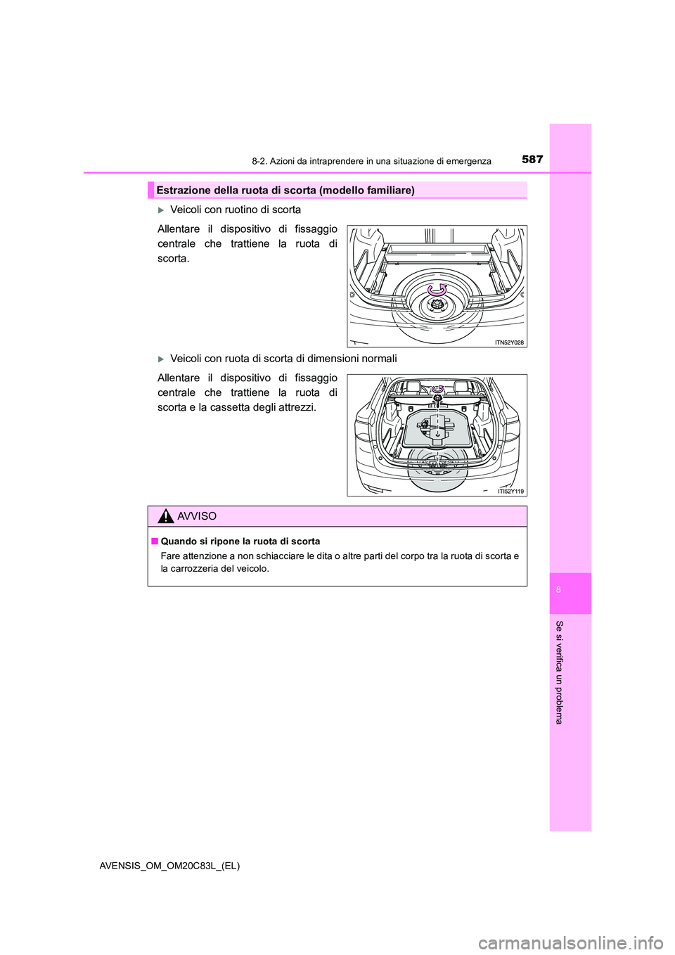 TOYOTA AVENSIS 2018  Manuale duso (in Italian) 5878-2. Azioni da intraprendere in una situazione di emergenza
AVENSIS_OM_OM20C83L_(EL)
8
Se si verifica un problema
Veicoli con ruotino di scorta 
Allentare il dispositivo di fissaggio 
centrale c