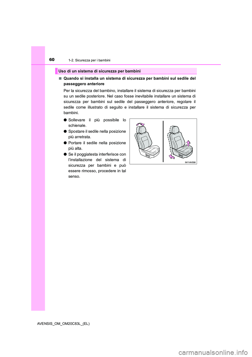TOYOTA AVENSIS 2018  Manuale duso (in Italian) 601-2. Sicurezza per i bambini
AVENSIS_OM_OM20C83L_(EL) 
■Quando si installa un sistema di sicurezza per bambini sul sedile del 
passeggero anteriore 
Per la sicurezza del bambino, installare il sis